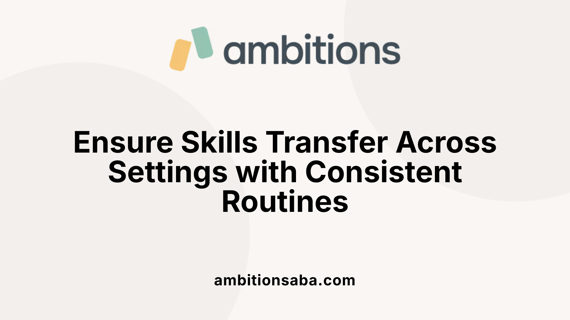 Ensure Skills Transfer Across Settings with Consistent Routines