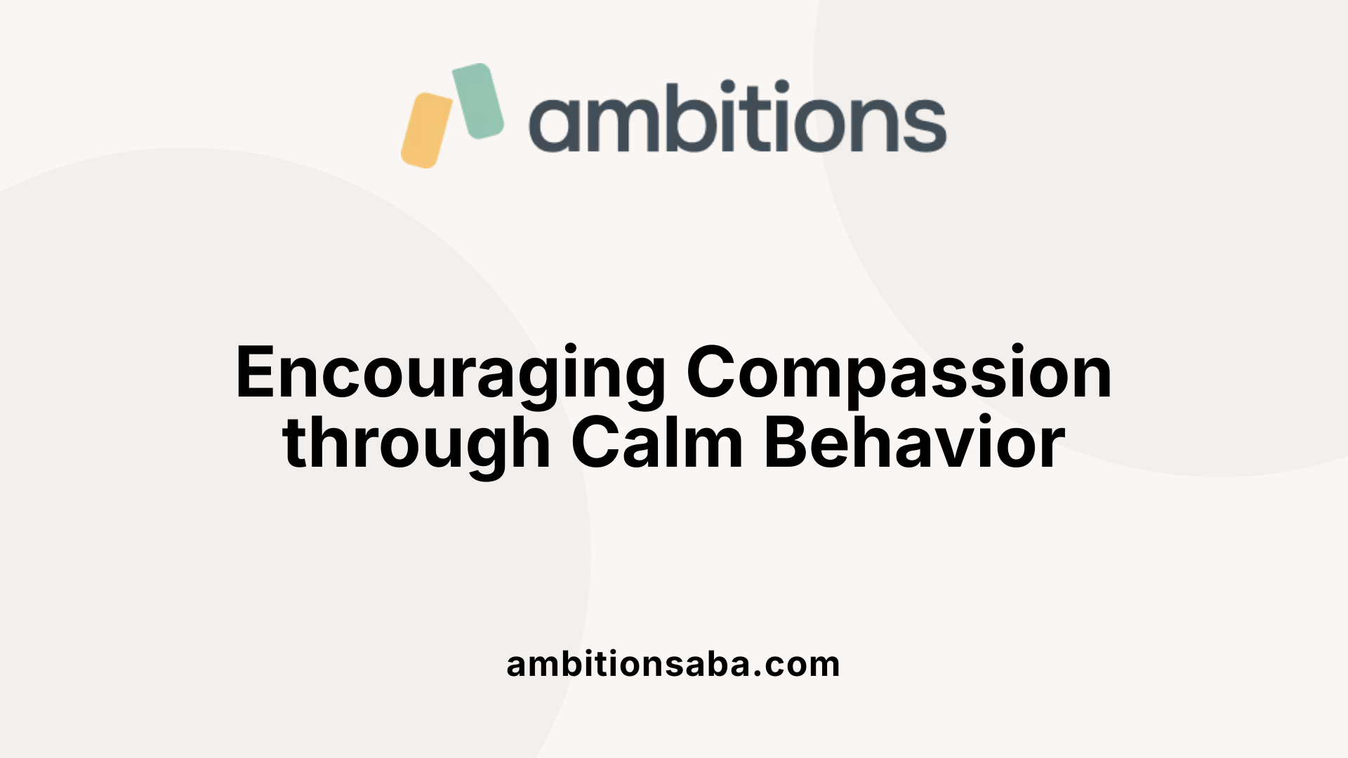 Encouraging Compassion through Calm Behavior