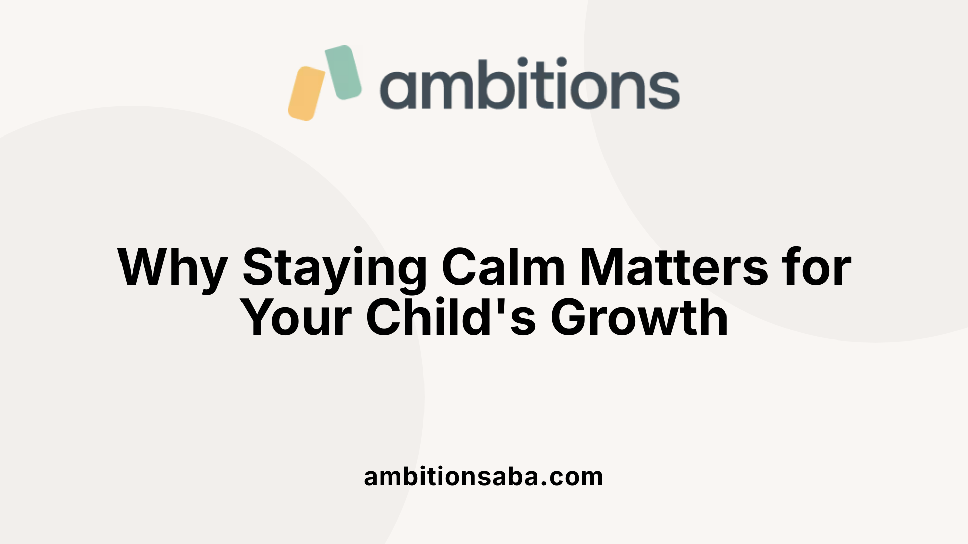 Why Staying Calm Matters for Your Child's Growth