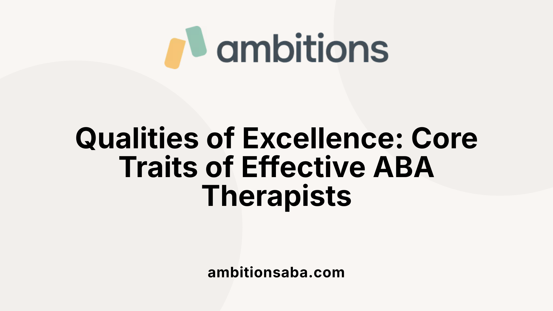 Qualities of Excellence: Core Traits of Effective ABA Therapists