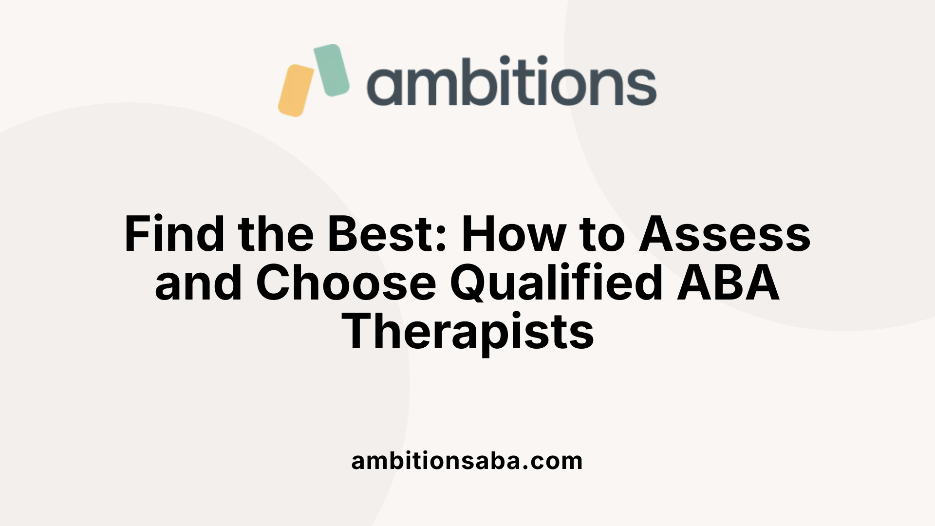 Find the Best: How to Assess and Choose Qualified ABA Therapists