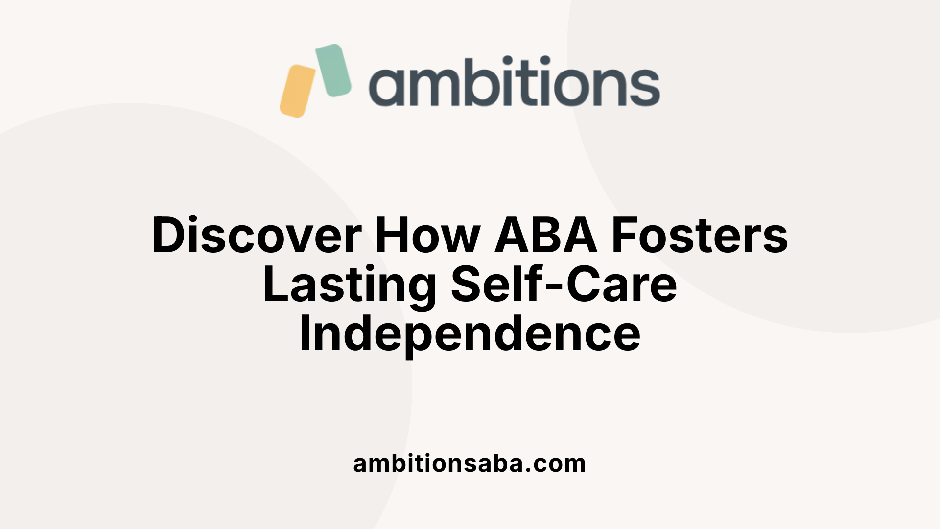 Discover How ABA Fosters Lasting Self-Care Independence