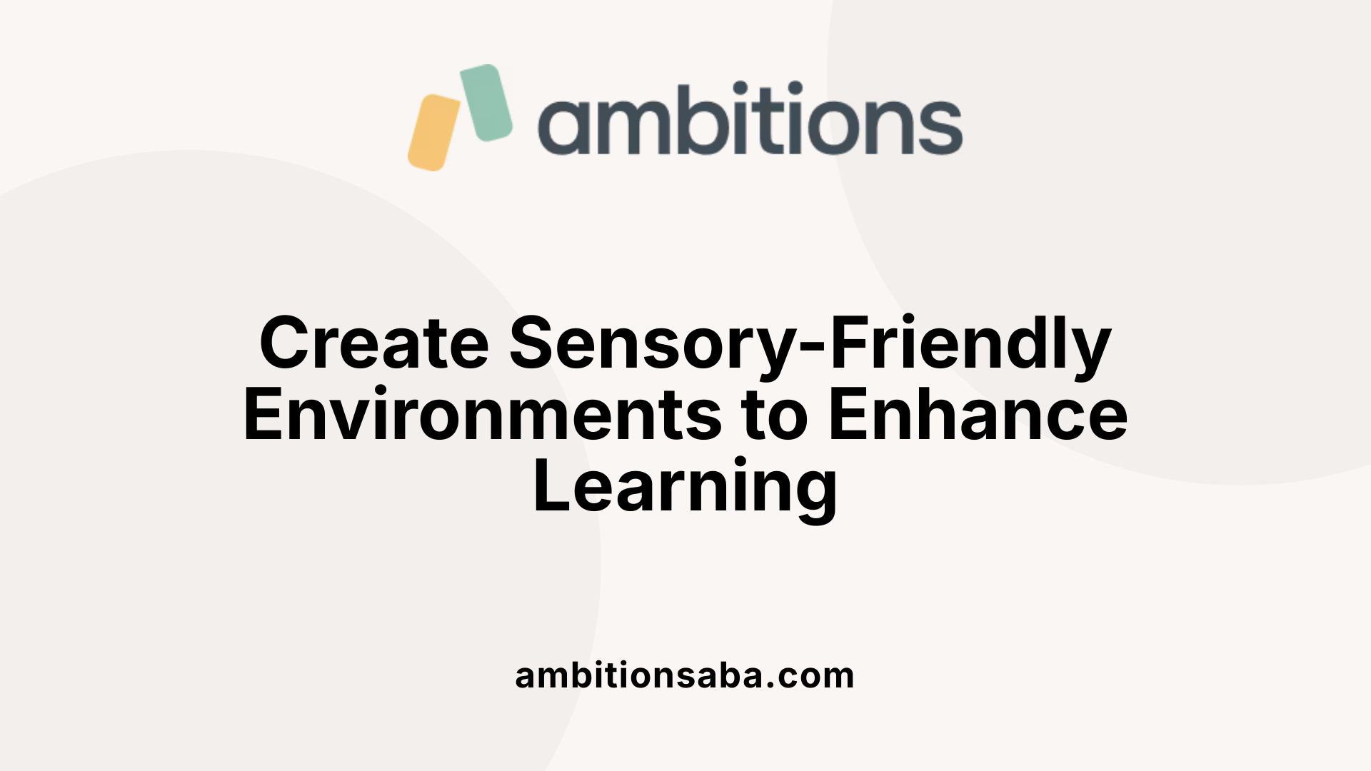 Create Sensory-Friendly Environments to Enhance Learning