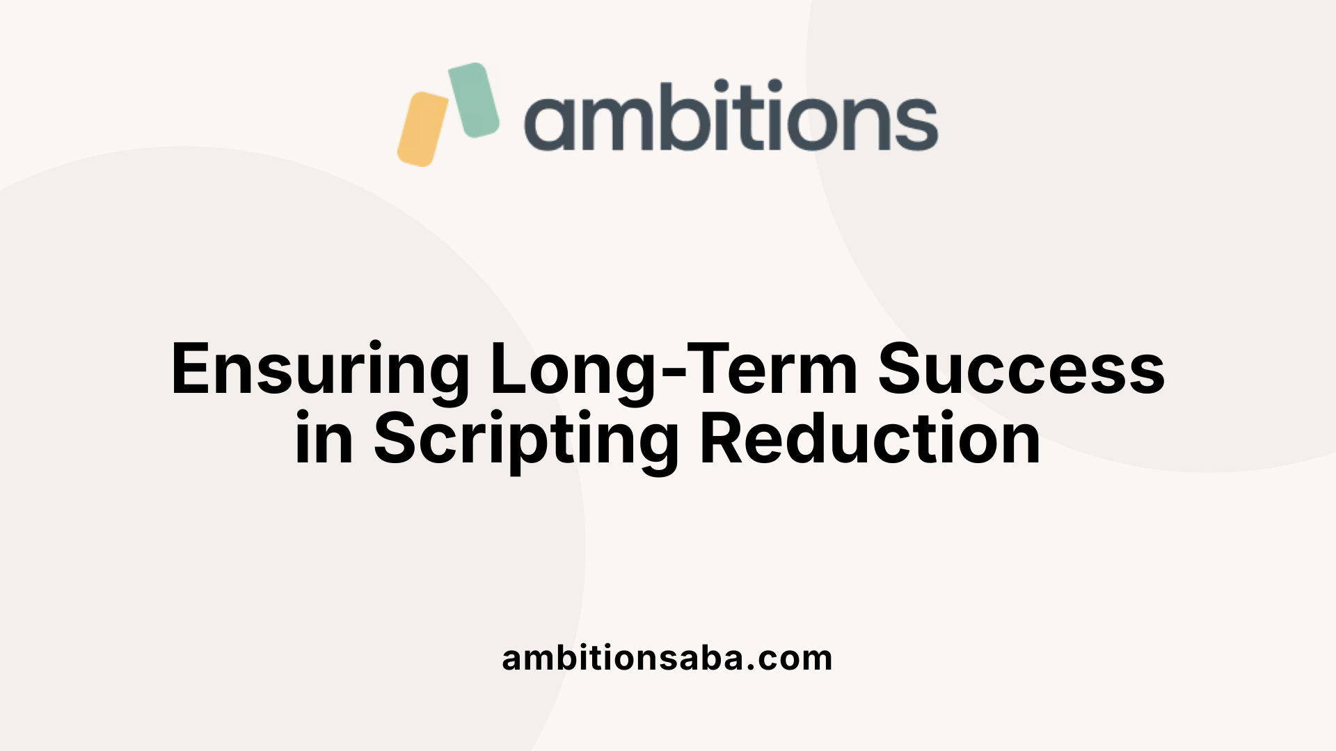 Ensuring Long-Term Success in Scripting Reduction