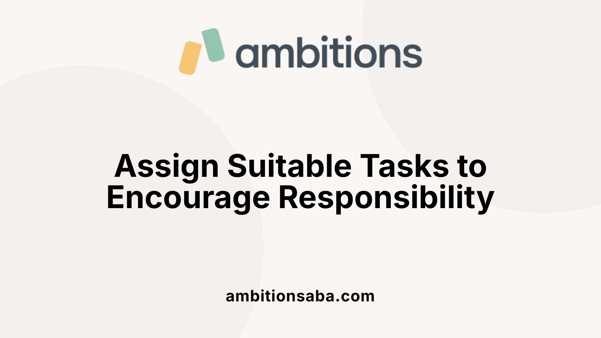 Assign Suitable Tasks to Encourage Responsibility