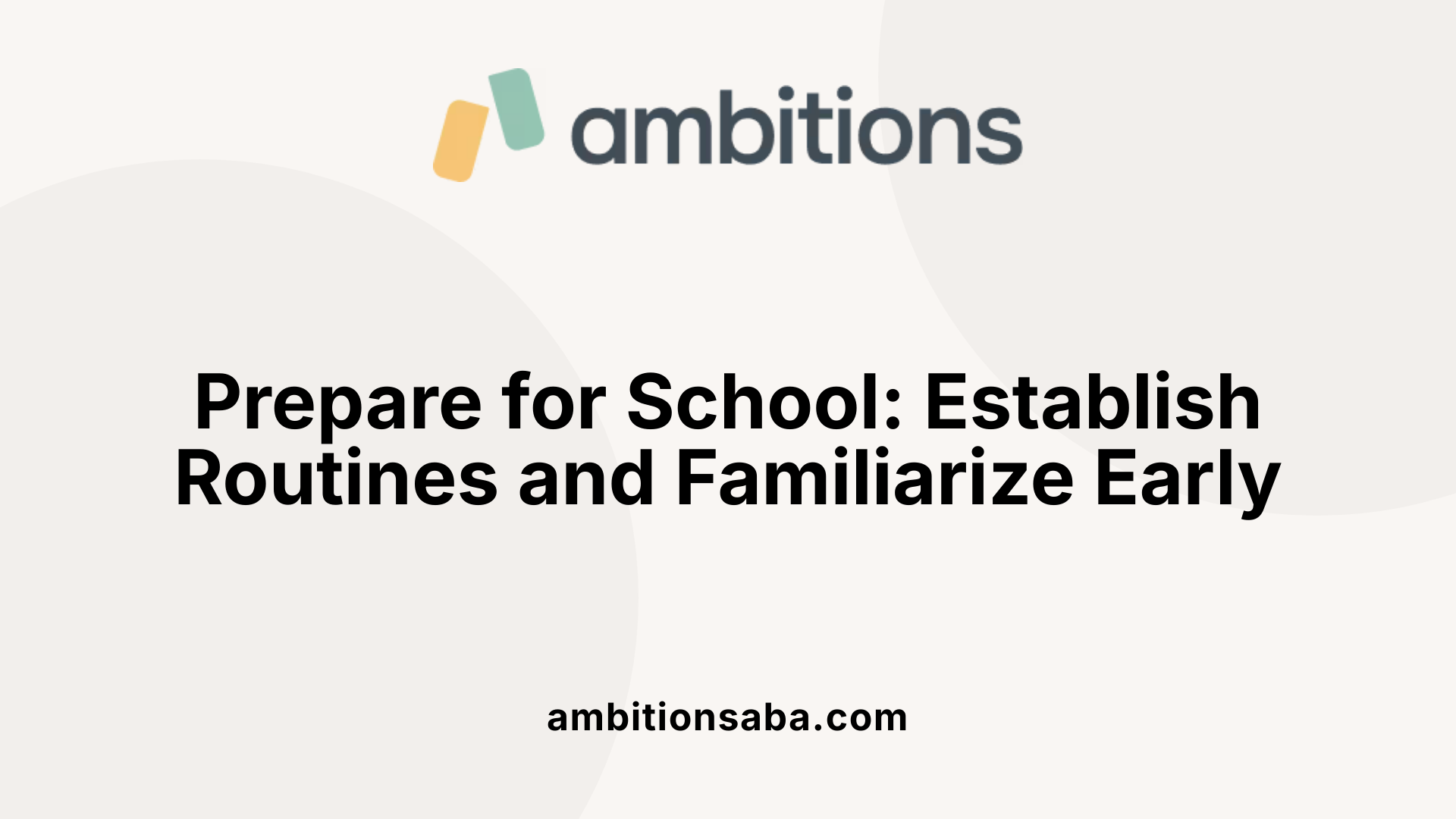 Prepare for School: Establish Routines and Familiarize Early