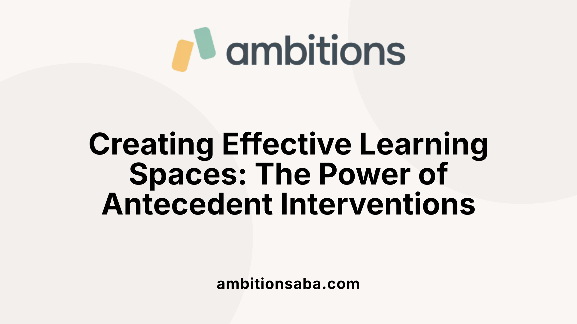 Creating Effective Learning Spaces: The Power of Antecedent Interventions