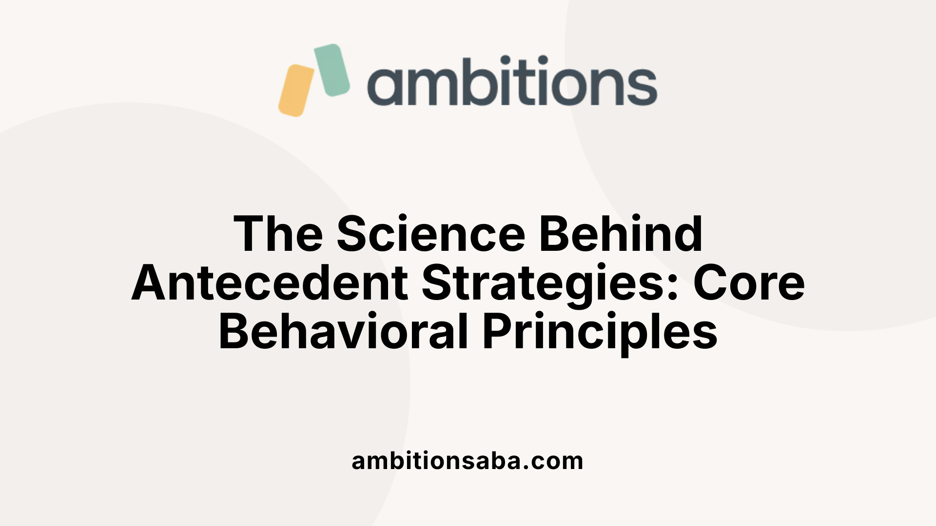 The Science Behind Antecedent Strategies: Core Behavioral Principles