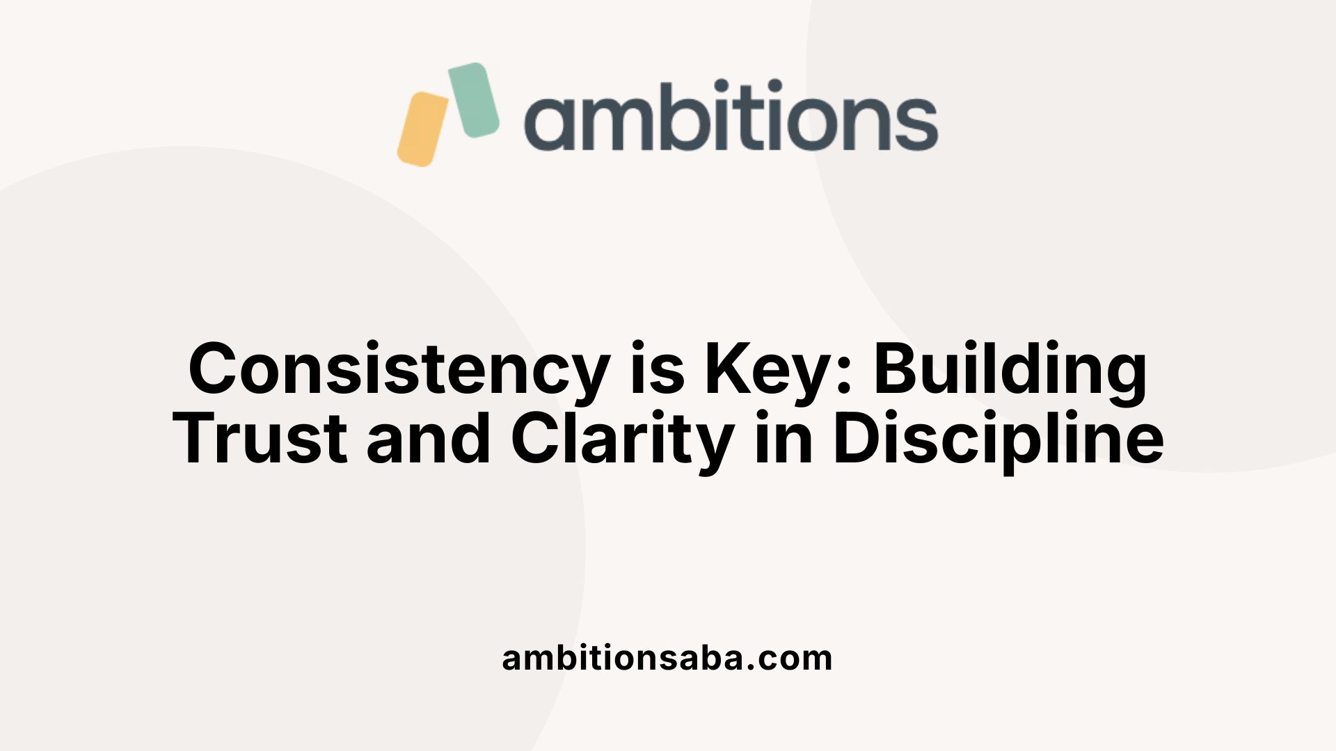 Consistency is Key: Building Trust and Clarity in Discipline