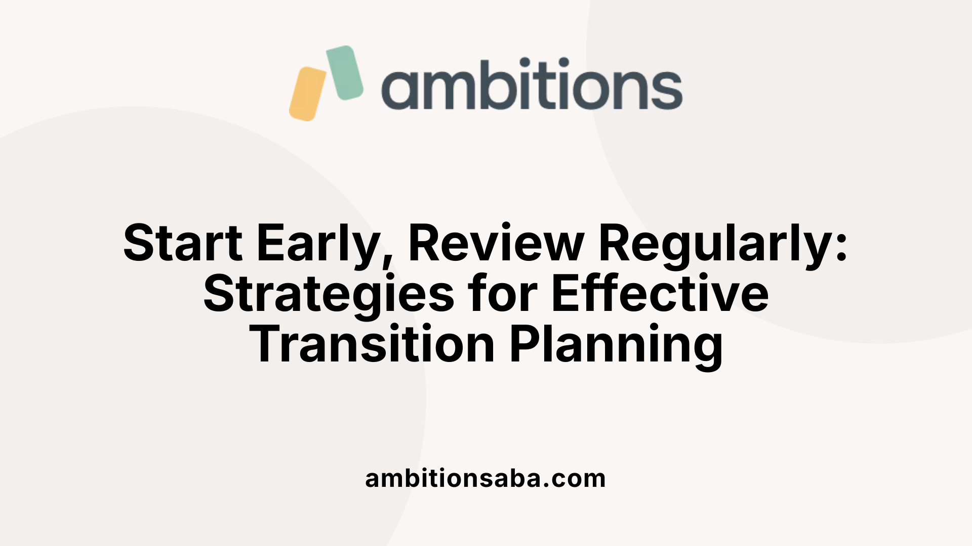 Start Early, Review Regularly: Strategies for Effective Transition Planning