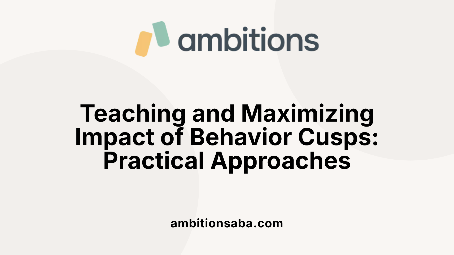 Teaching and Maximizing Impact of Behavior Cusps: Practical Approaches