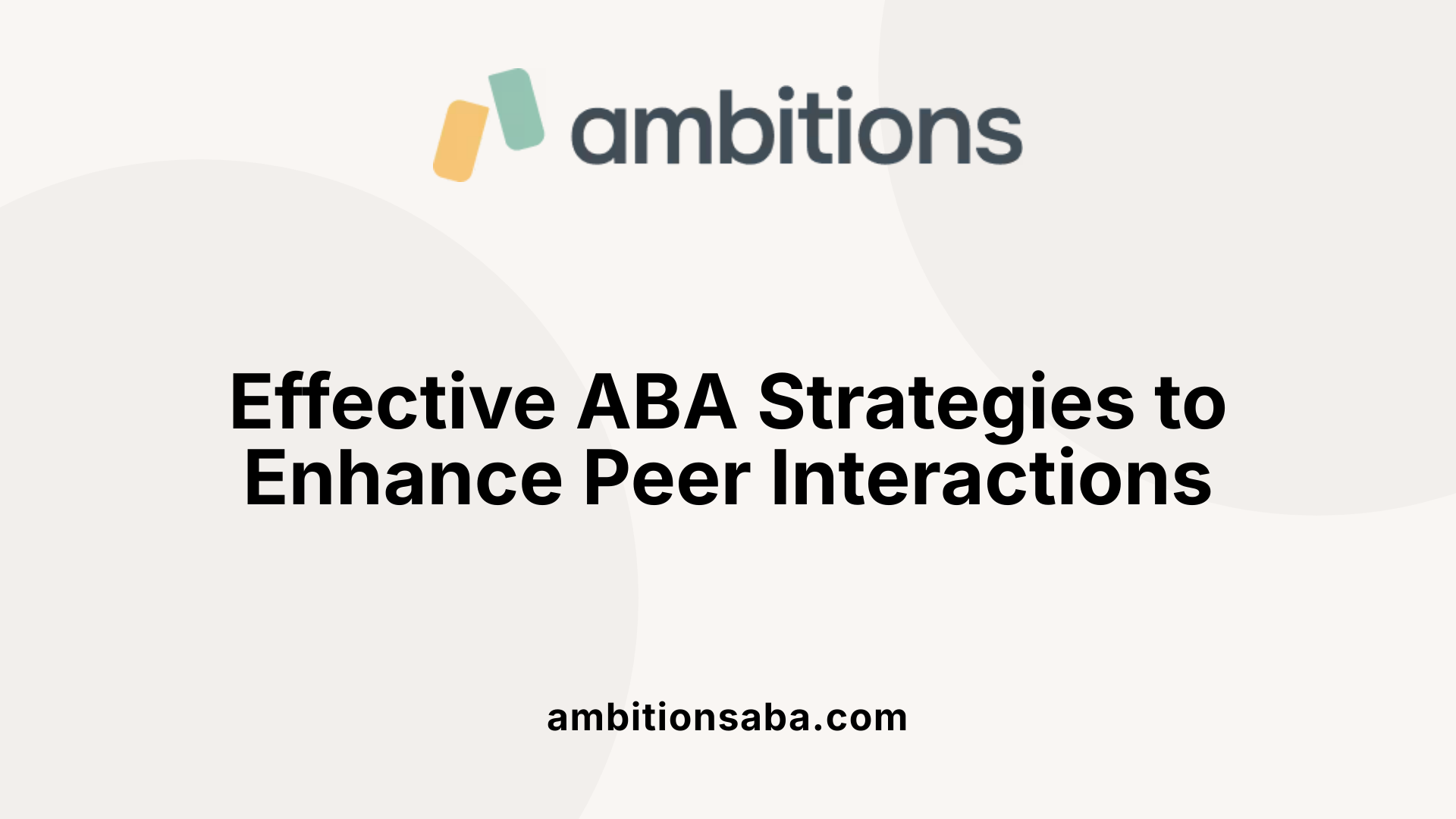 Effective ABA Strategies to Enhance Peer Interactions