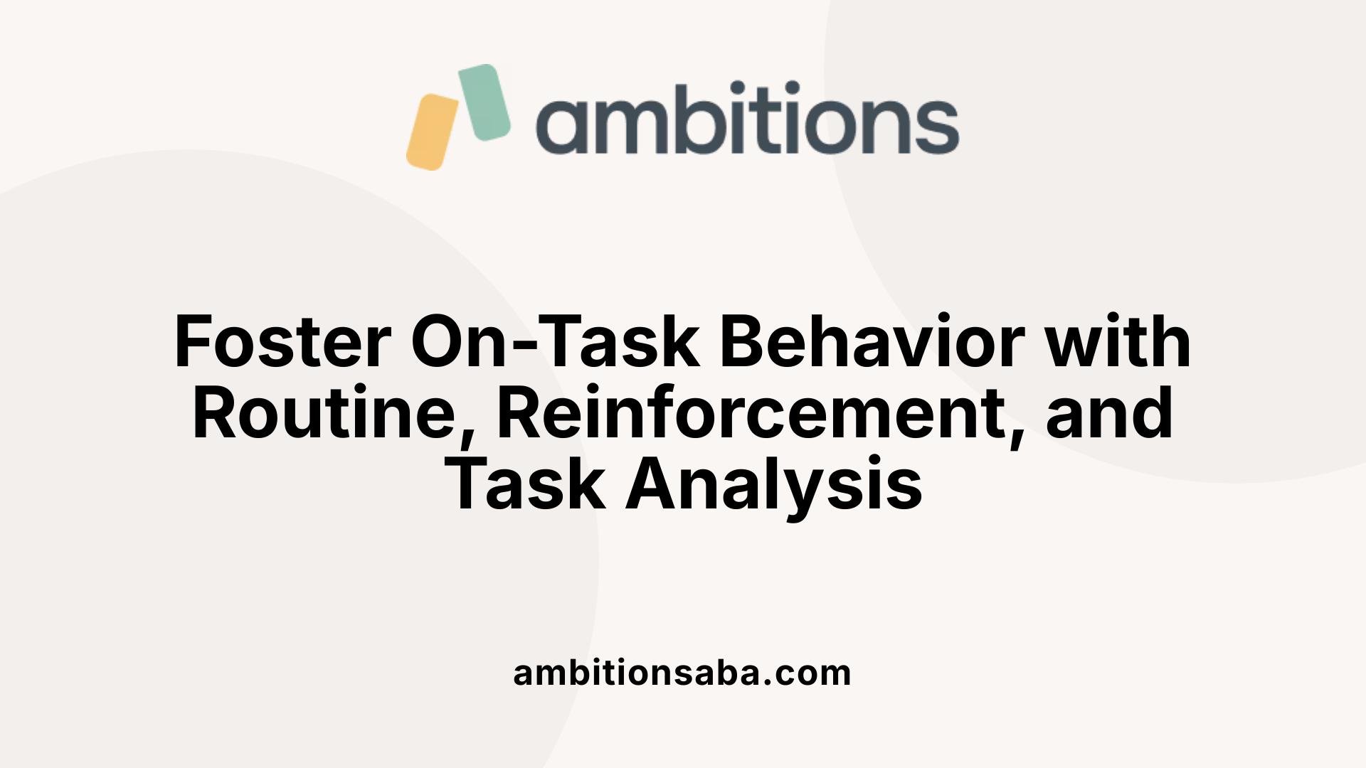 Foster On-Task Behavior with Routine, Reinforcement, and Task Analysis