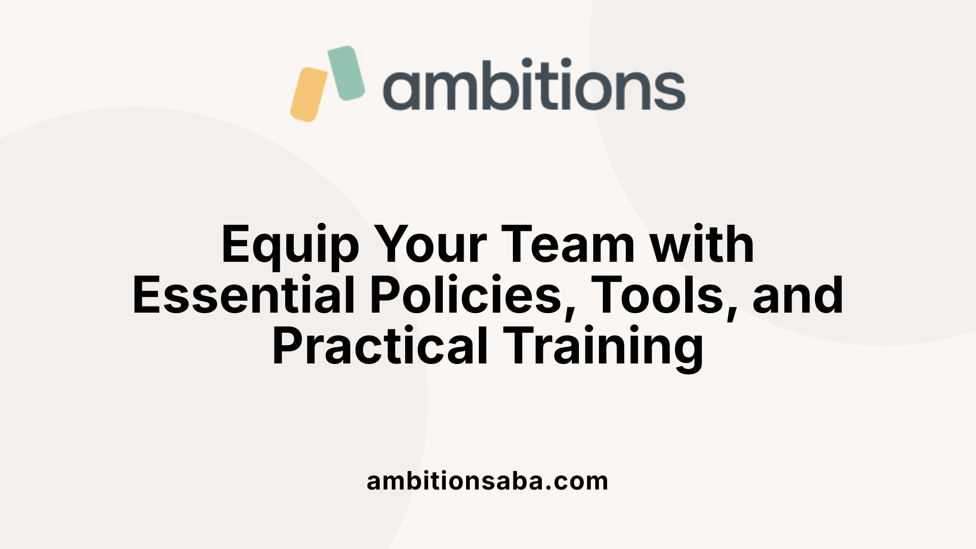 Equip Your Team with Essential Policies, Tools, and Practical Training