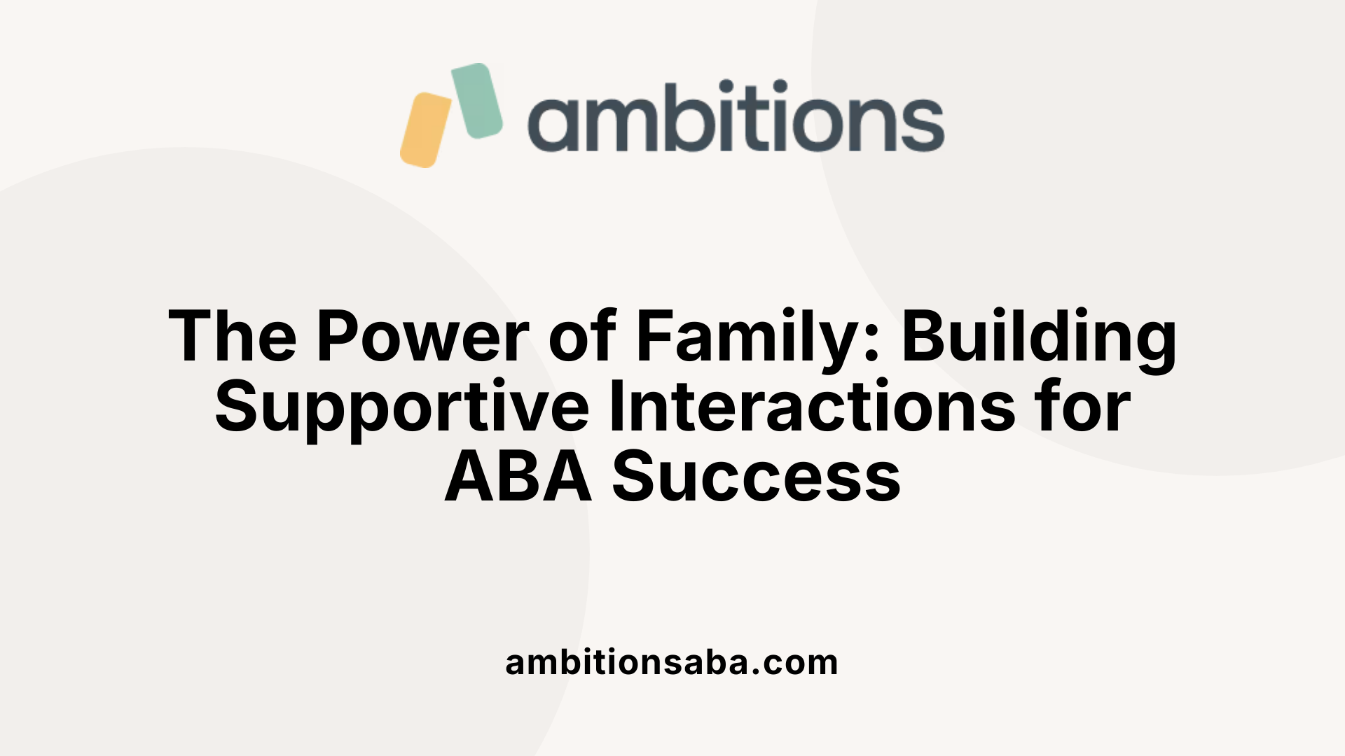 The Power of Family: Building Supportive Interactions for ABA Success