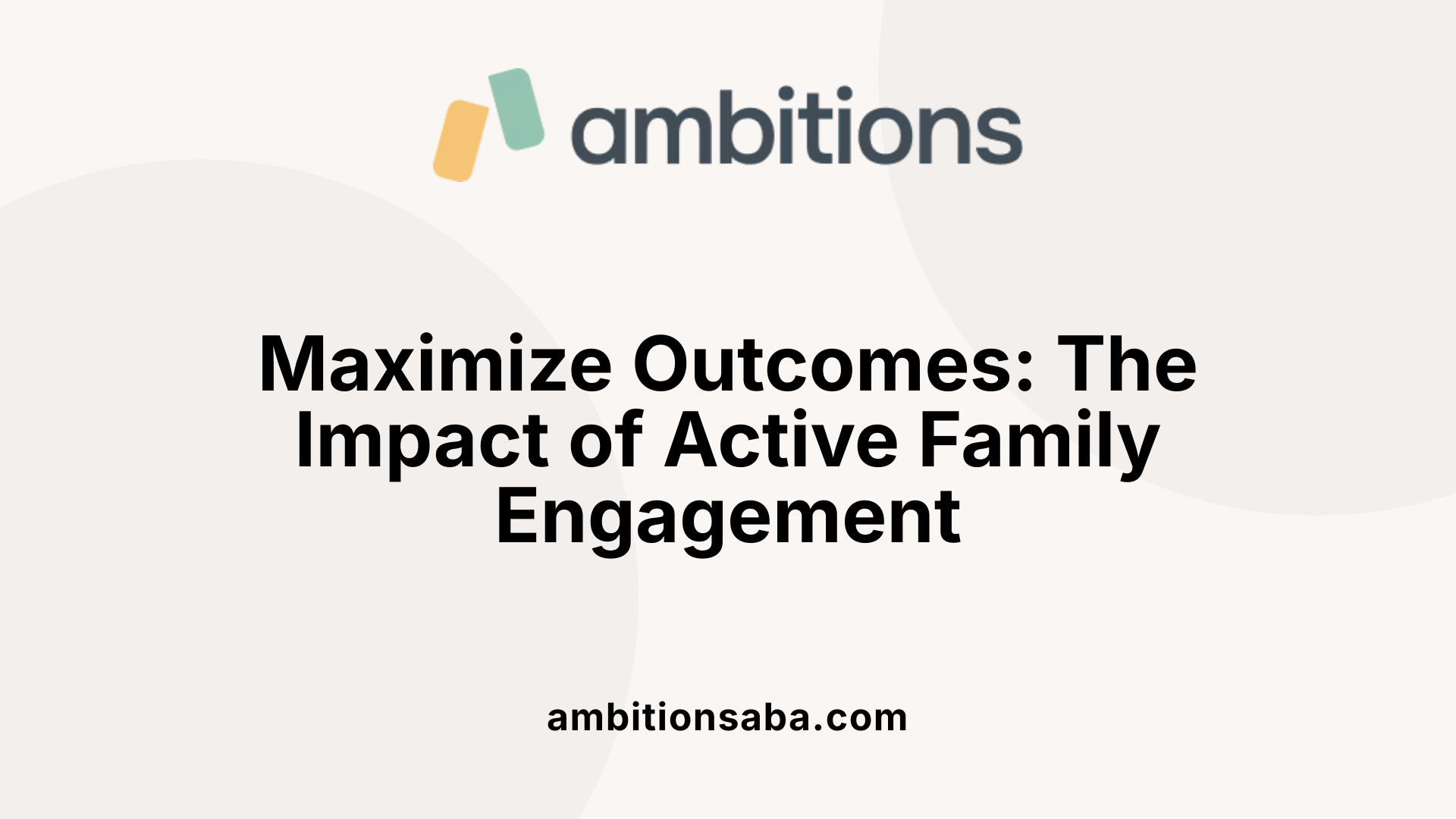 Maximize Outcomes: The Impact of Active Family Engagement