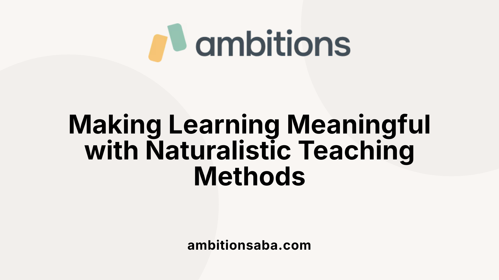 Making Learning Meaningful with Naturalistic Teaching Methods