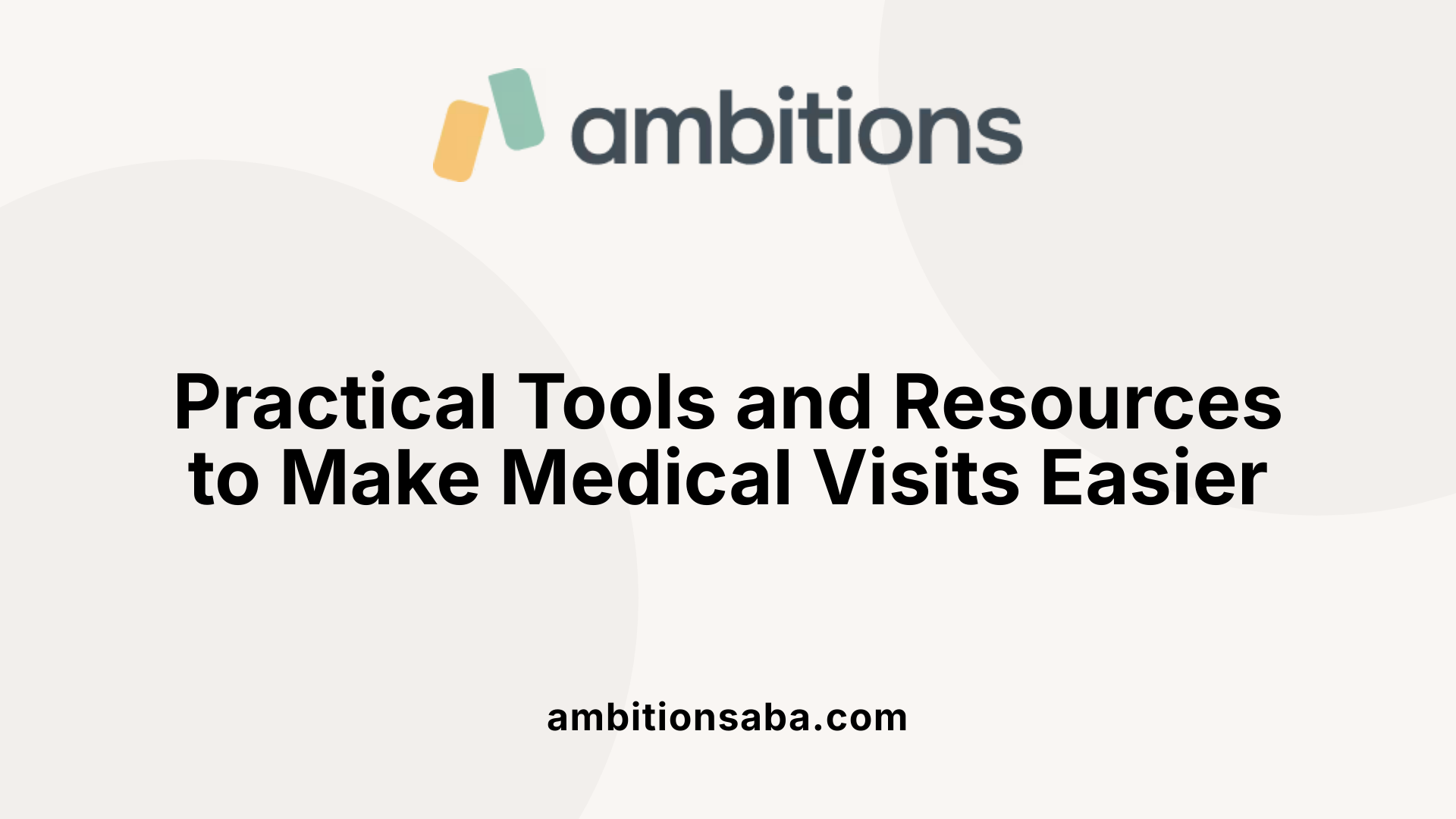 Practical Tools and Resources to Make Medical Visits Easier