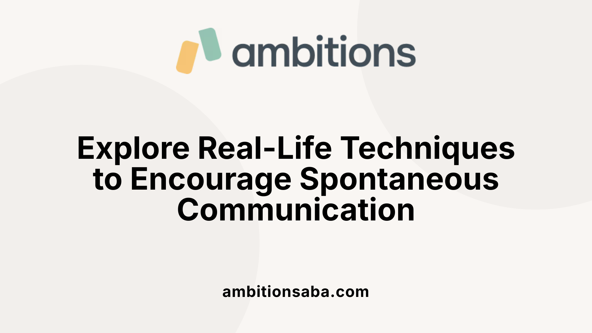 Explore Real-Life Techniques to Encourage Spontaneous Communication