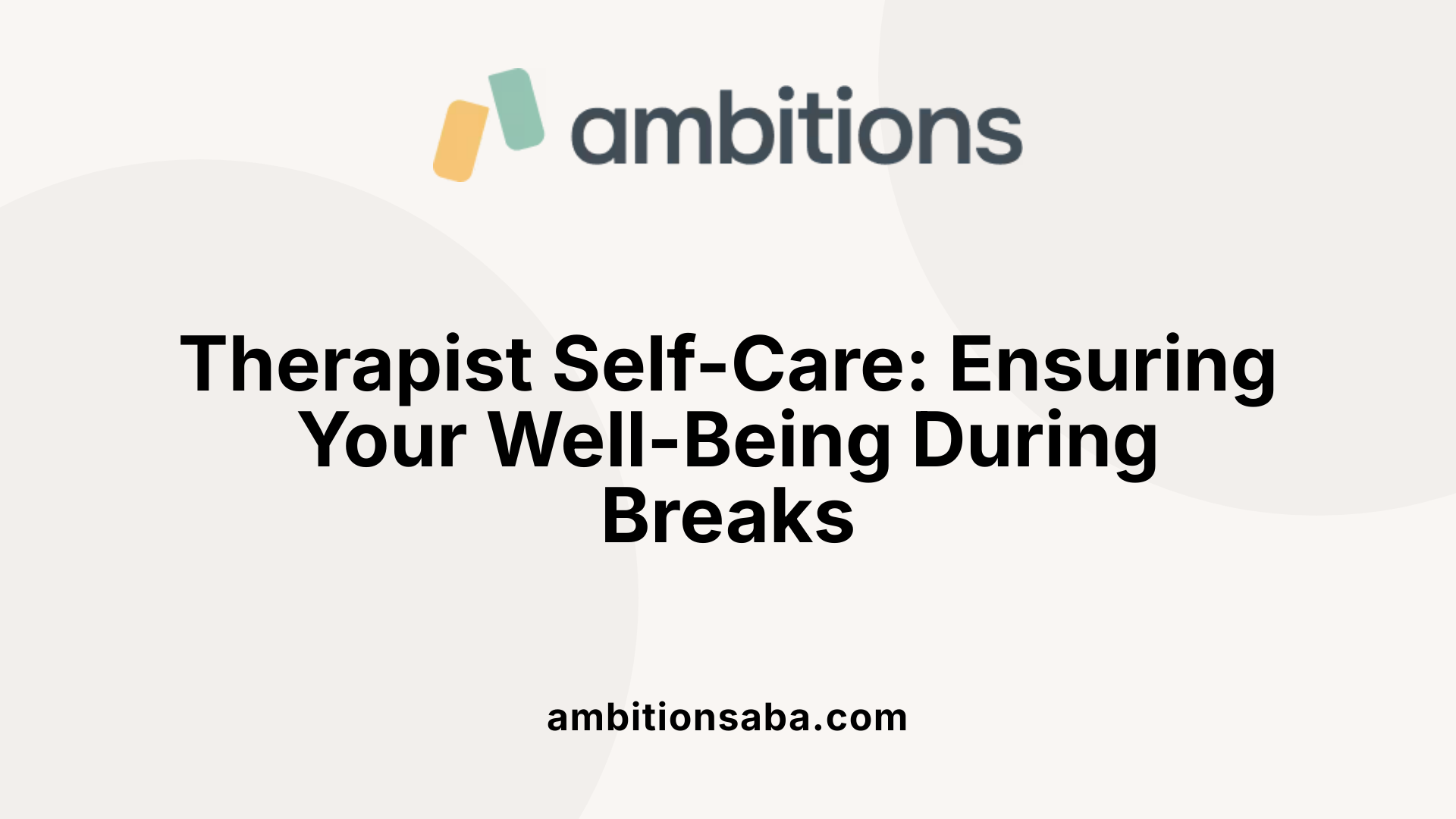 Therapist Self-Care: Ensuring Your Well-Being During Breaks