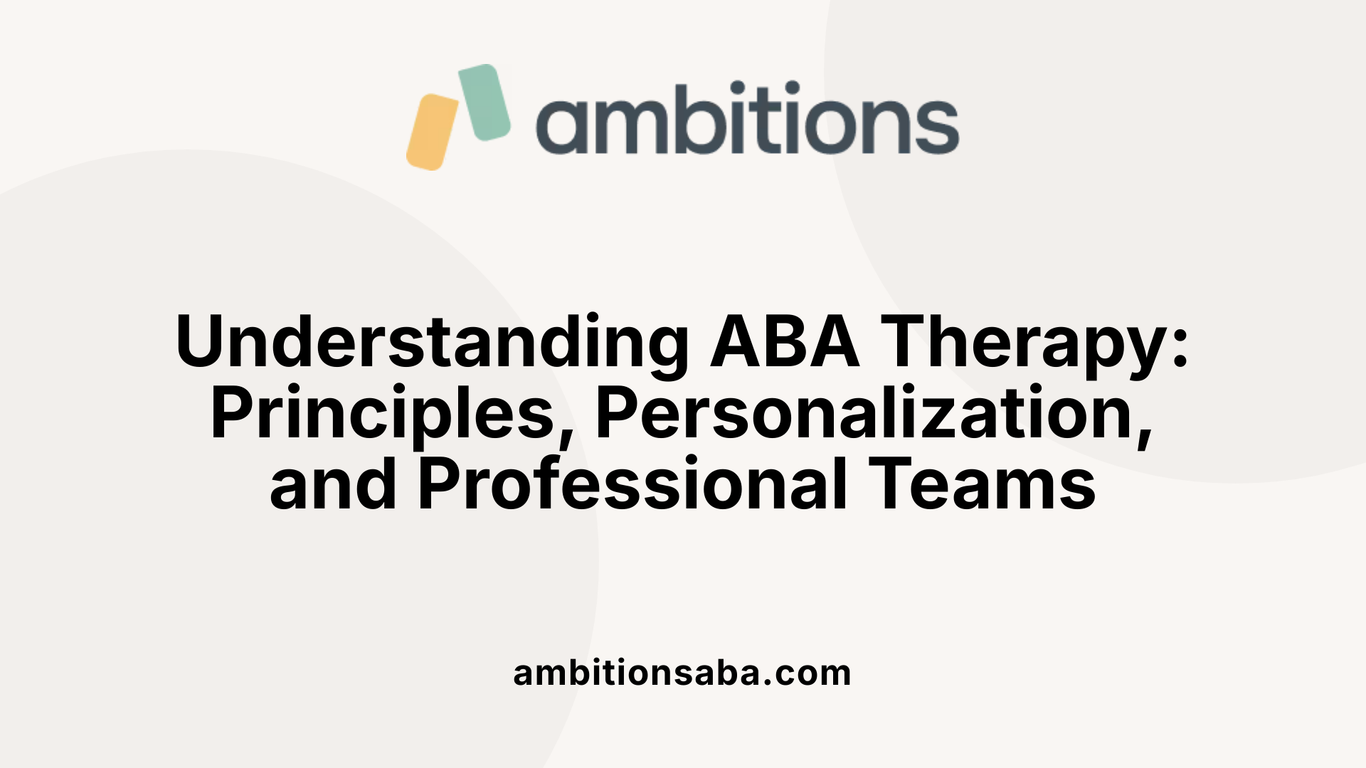 Understanding ABA Therapy: Principles, Personalization, and Professional Teams