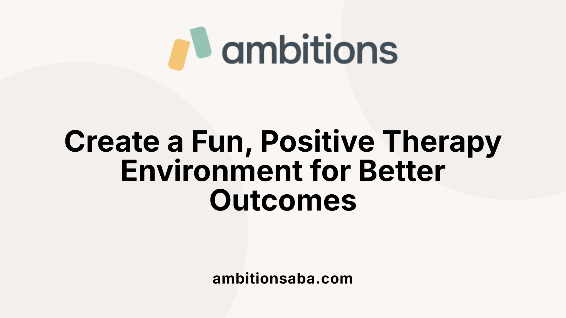 Create a Fun, Positive Therapy Environment for Better Outcomes