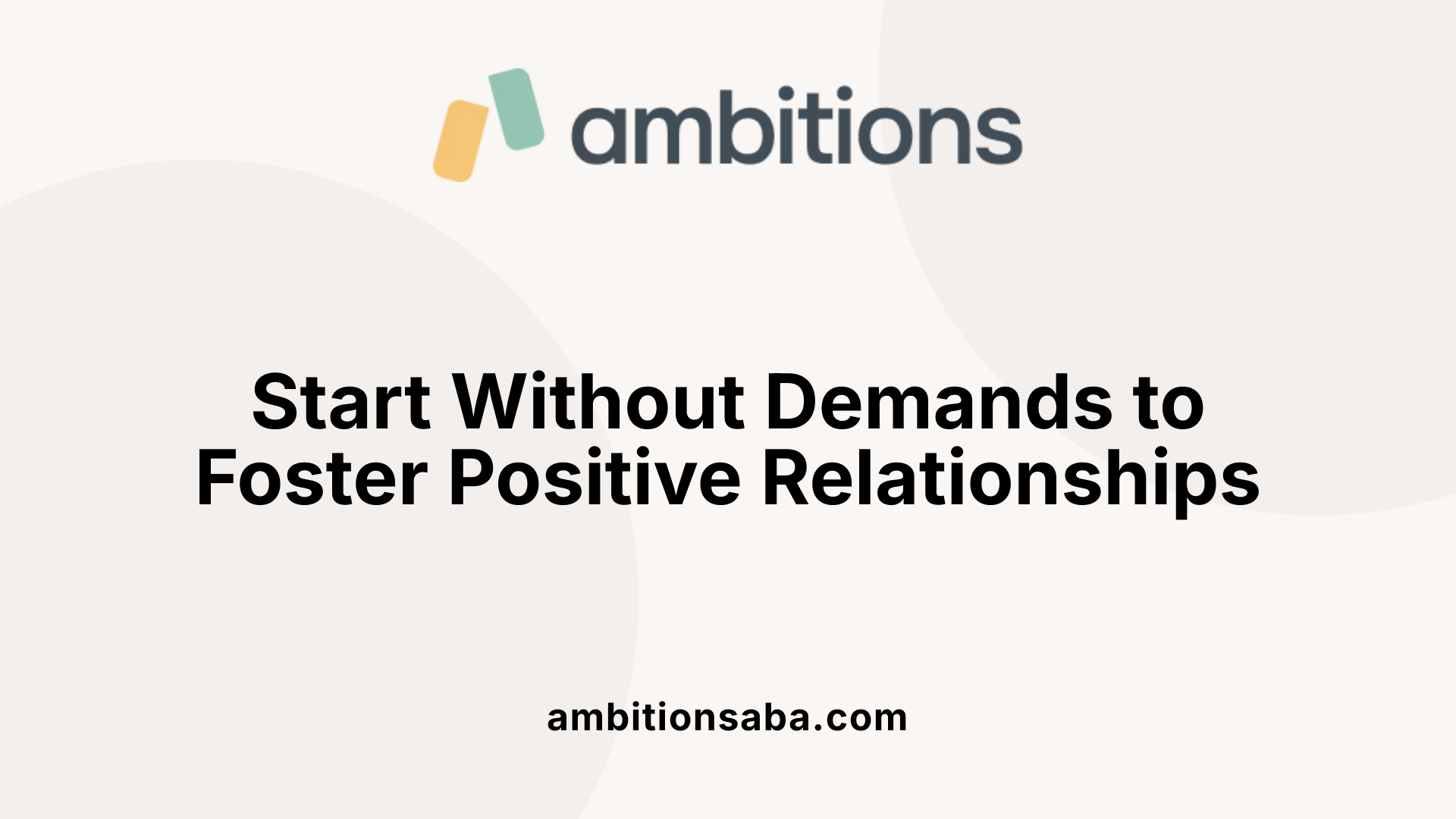 Start Without Demands to Foster Positive Relationships