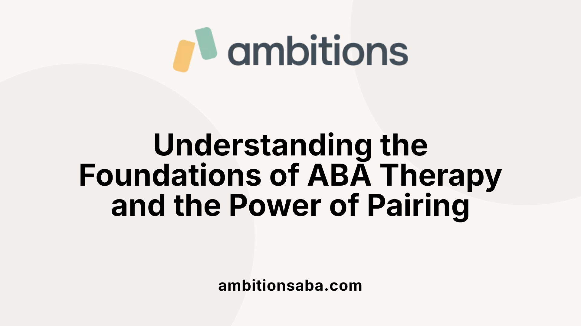 Understanding the Foundations of ABA Therapy and the Power of Pairing
