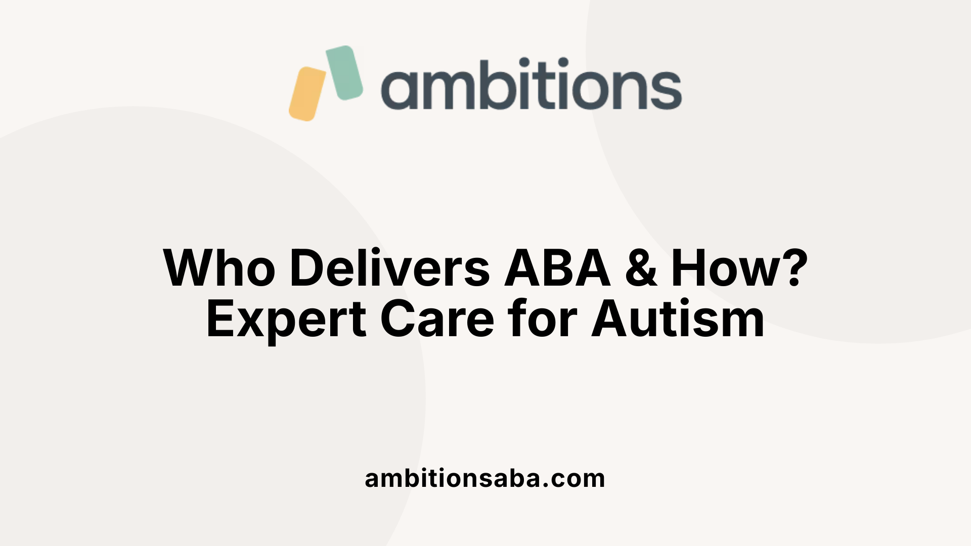 Who Delivers ABA &amp; How? Expert Care for Autism