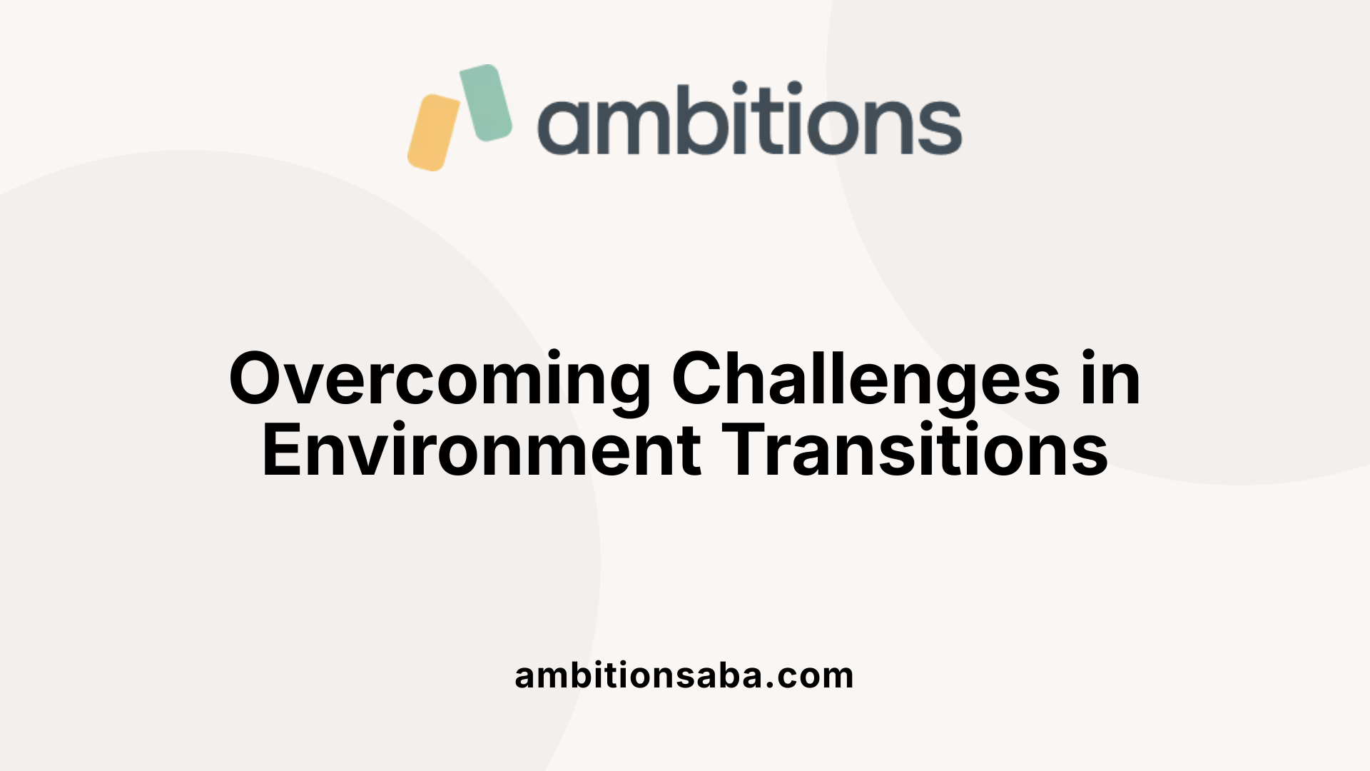 Overcoming Challenges in Environment Transitions
