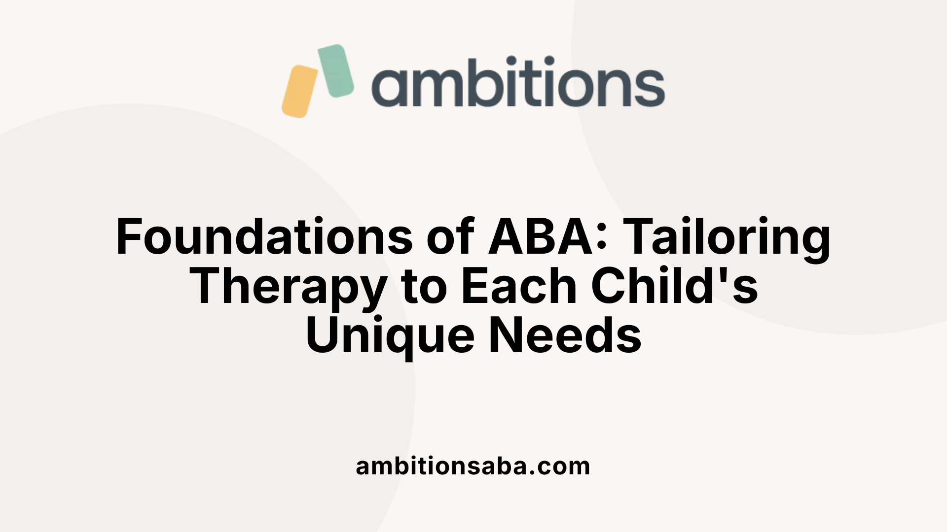 Foundations of ABA: Tailoring Therapy to Each Child's Unique Needs