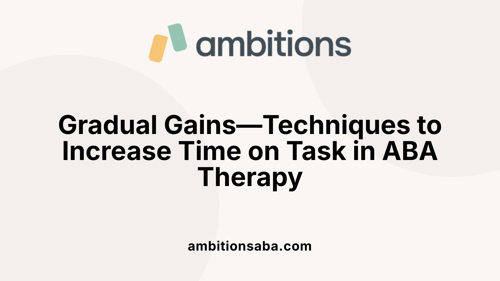 Gradual Gains—Techniques to Increase Time on Task in ABA Therapy