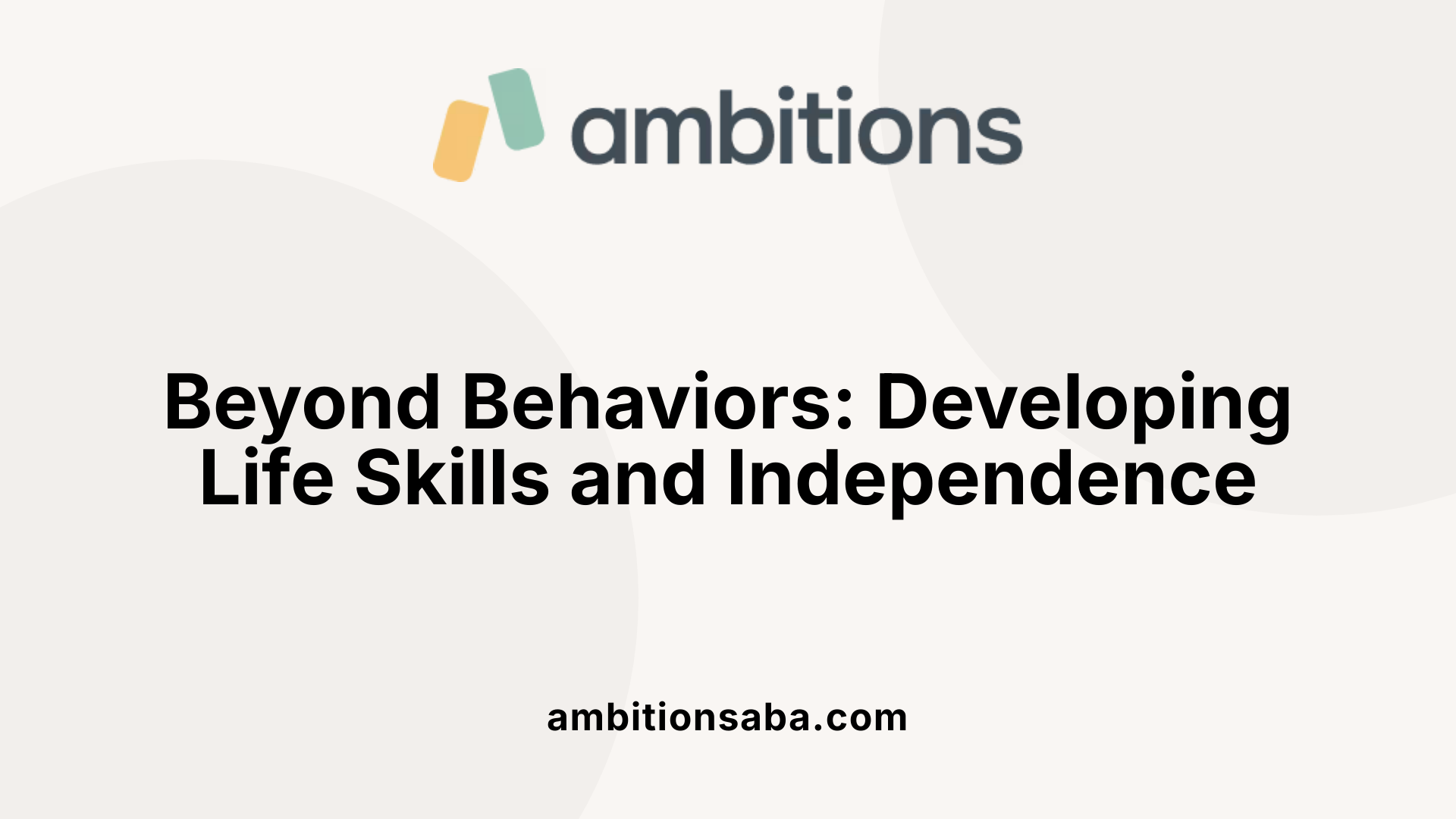 Beyond Behaviors: Developing Life Skills and Independence