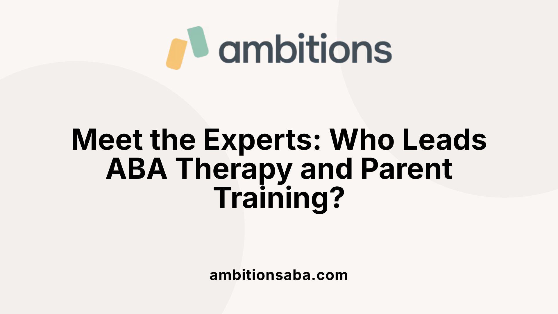 Meet the Experts: Who Leads ABA Therapy and Parent Training?