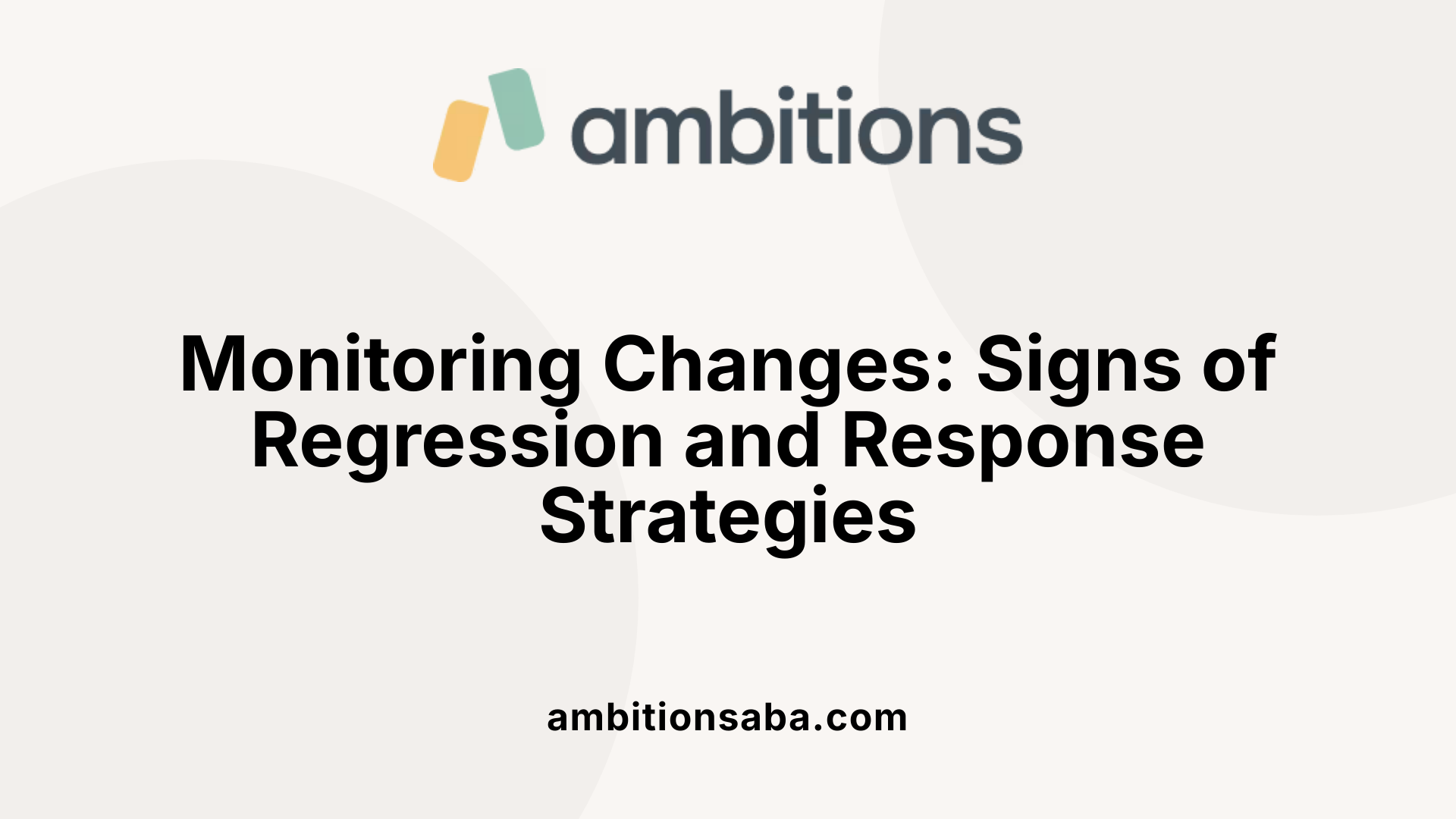 Monitoring Changes: Signs of Regression and Response Strategies