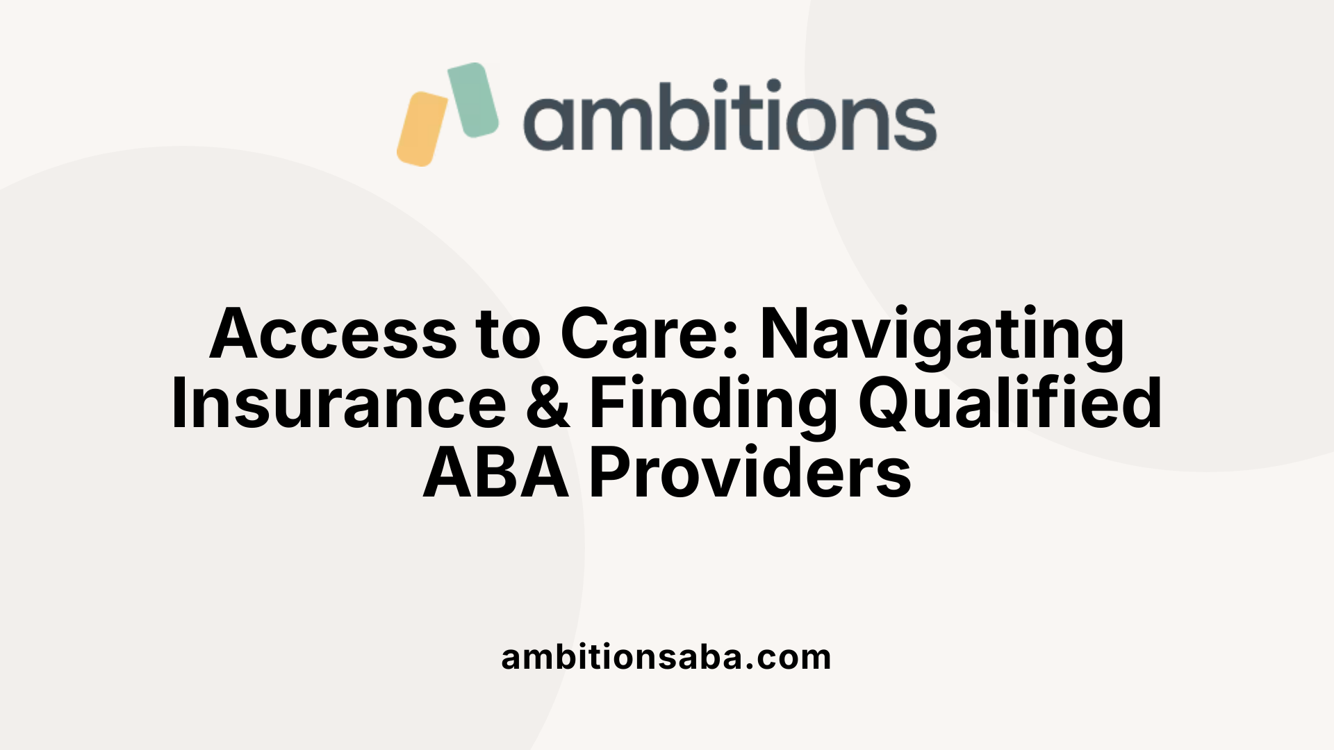 Access to Care: Navigating Insurance &amp; Finding Qualified ABA Providers