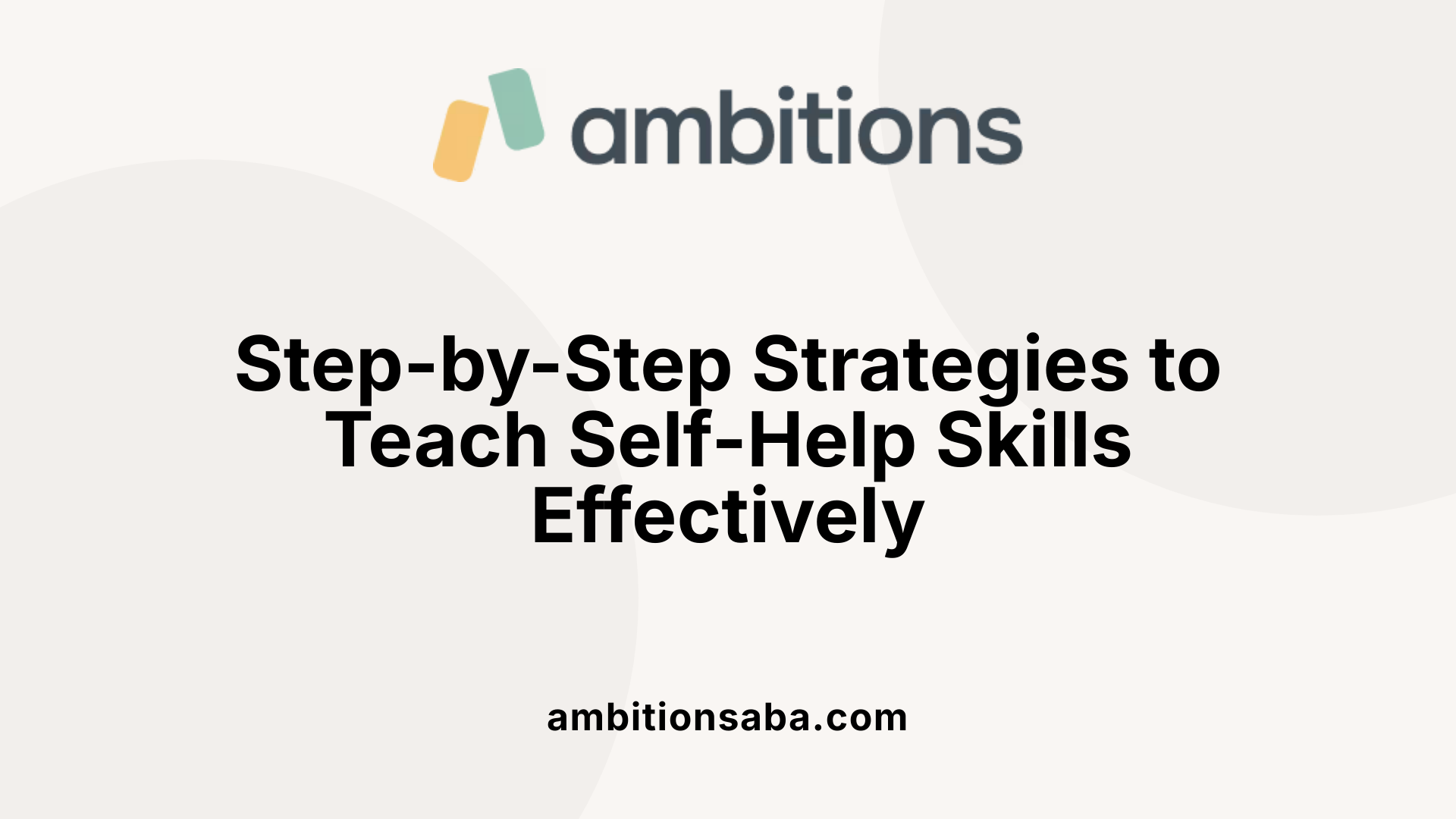 Step-by-Step Strategies to Teach Self-Help Skills Effectively
