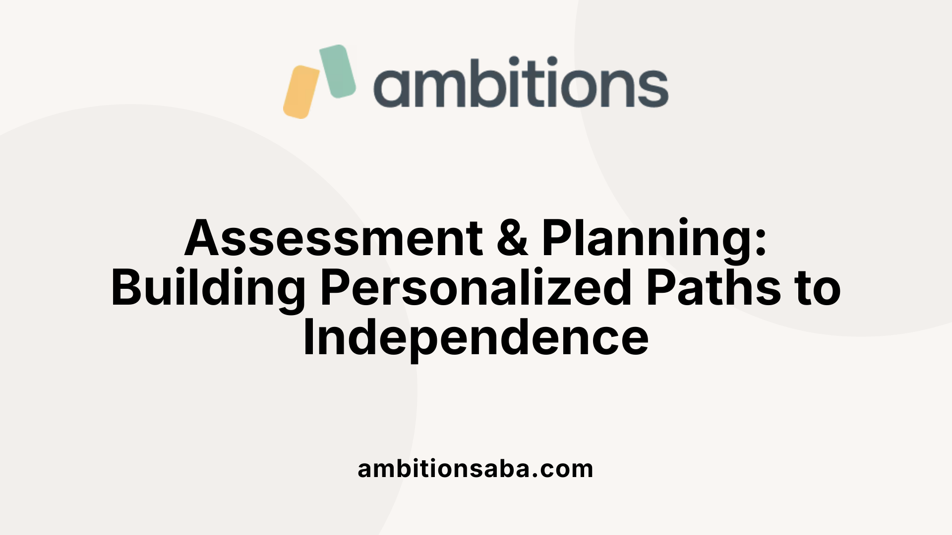 Assessment &amp; Planning: Building Personalized Paths to Independence