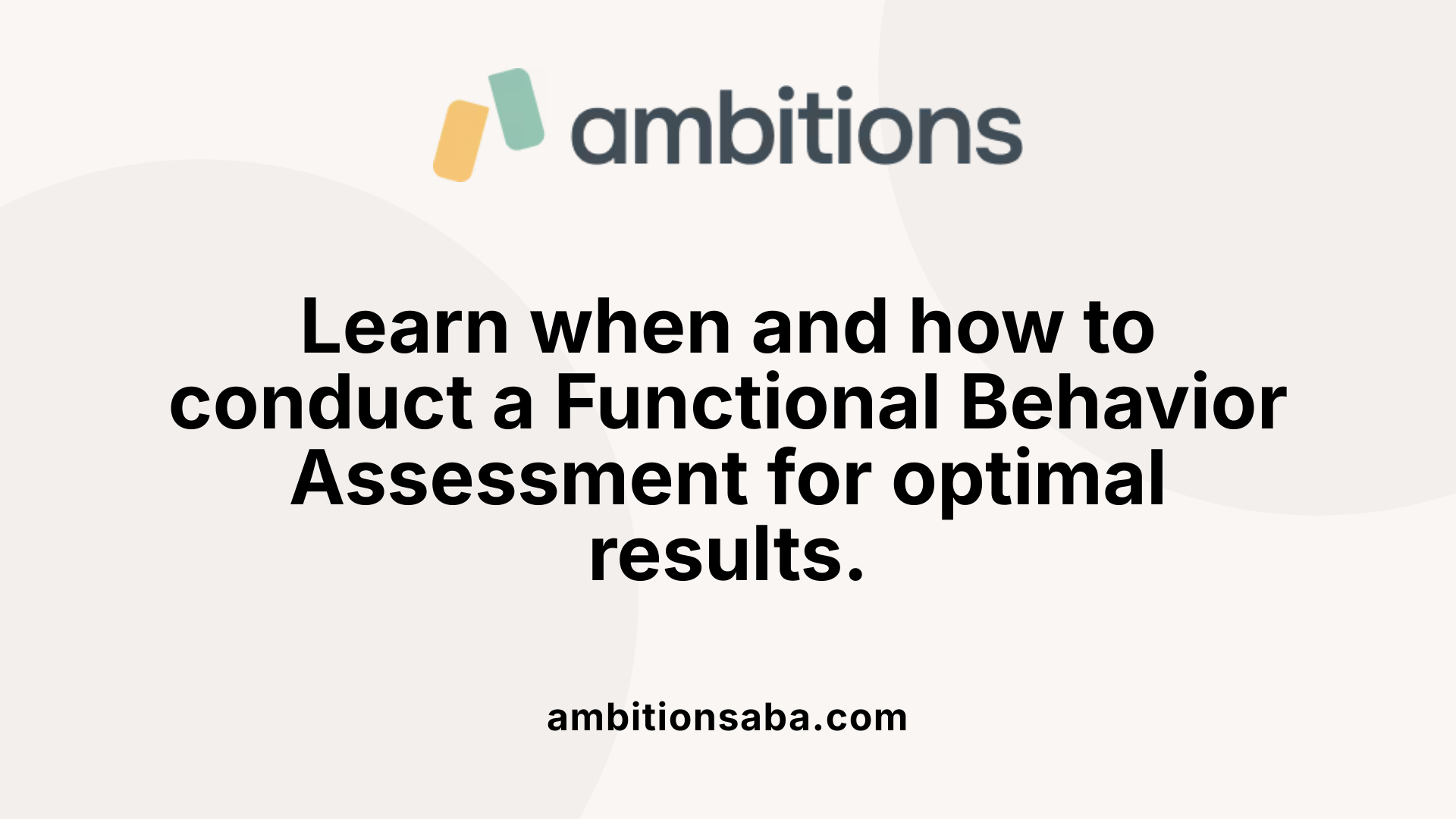 Learn when and how to conduct a Functional Behavior Assessment for optimal results.