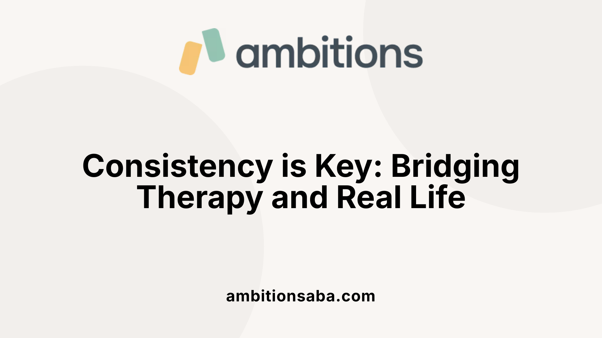 Consistency is Key: Bridging Therapy and Real Life