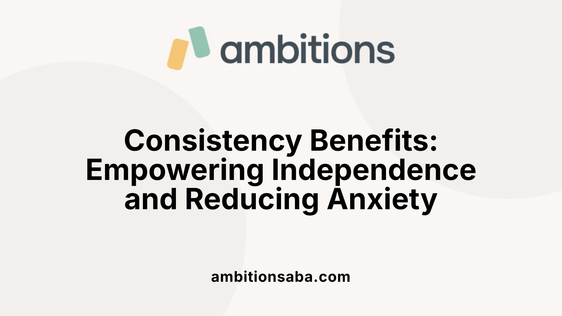Consistency Benefits: Empowering Independence and Reducing Anxiety