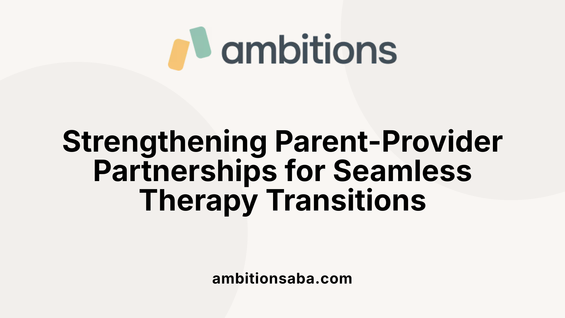 Strengthening Parent-Provider Partnerships for Seamless Therapy Transitions
