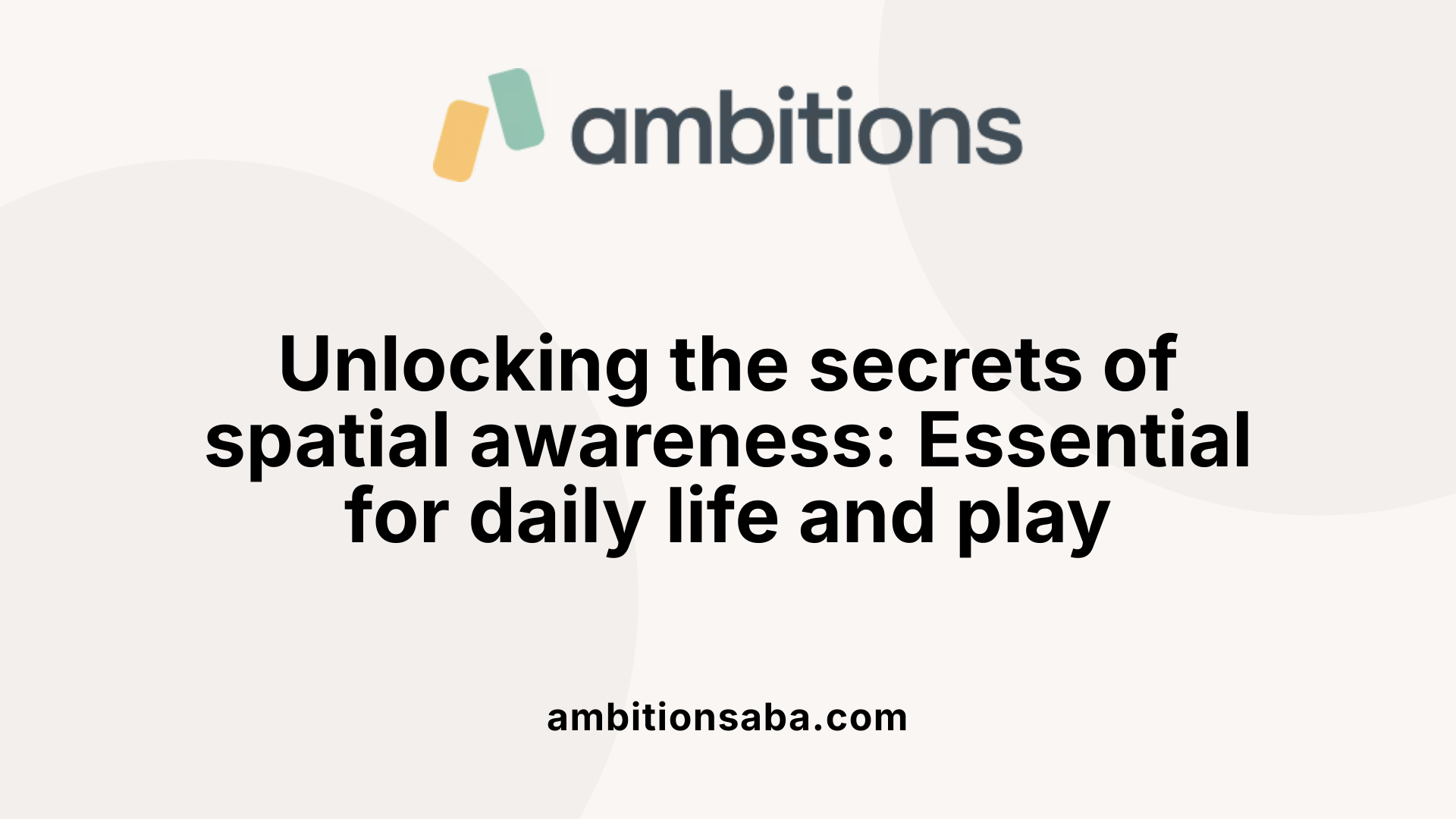 Unlocking the secrets of spatial awareness: Essential for daily life and play