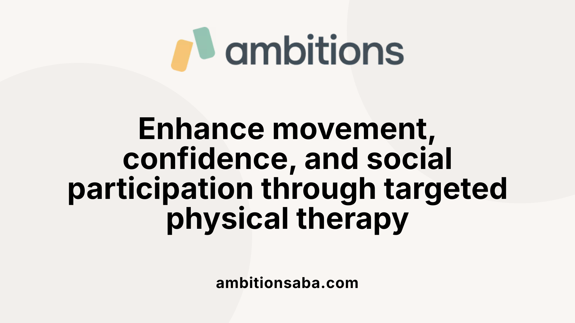 Enhance movement, confidence, and social participation through targeted physical therapy
