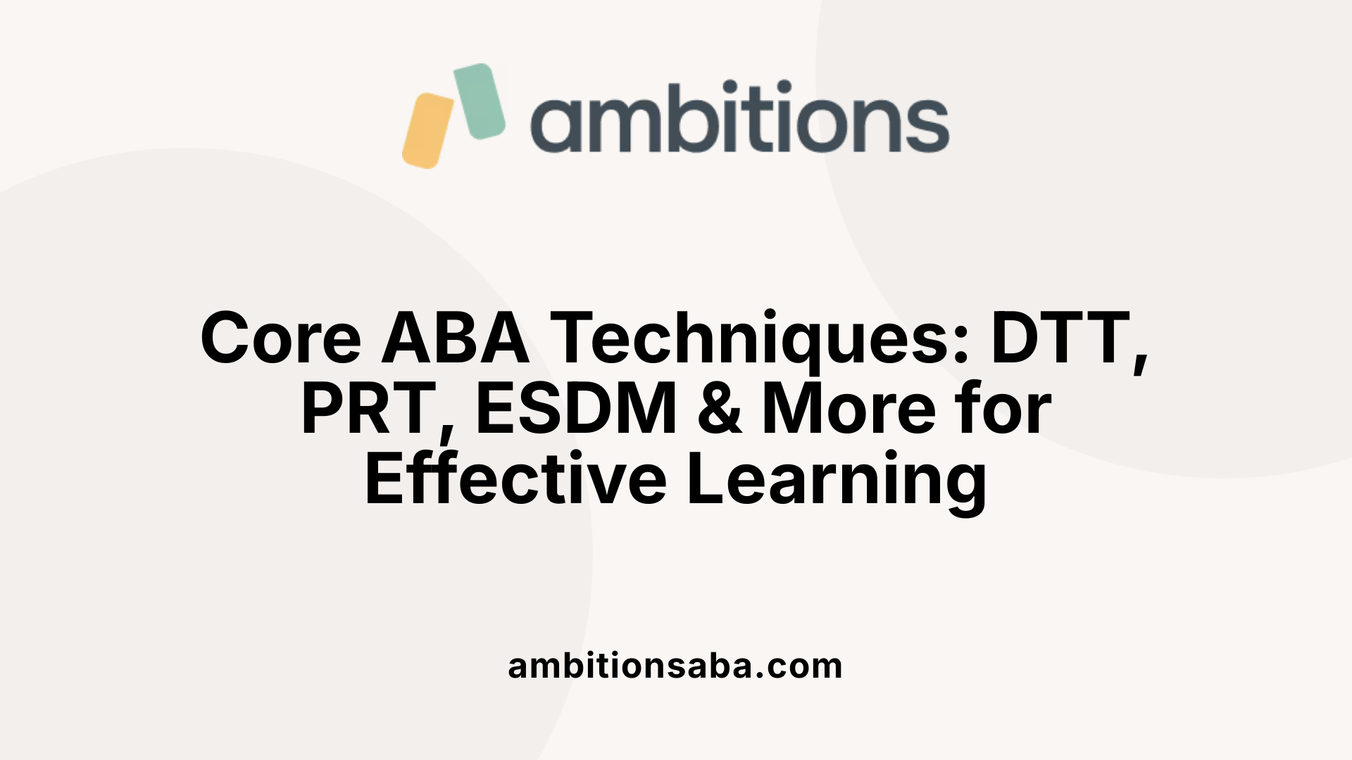 Core ABA Techniques: DTT, PRT, ESDM &amp; More for Effective Learning