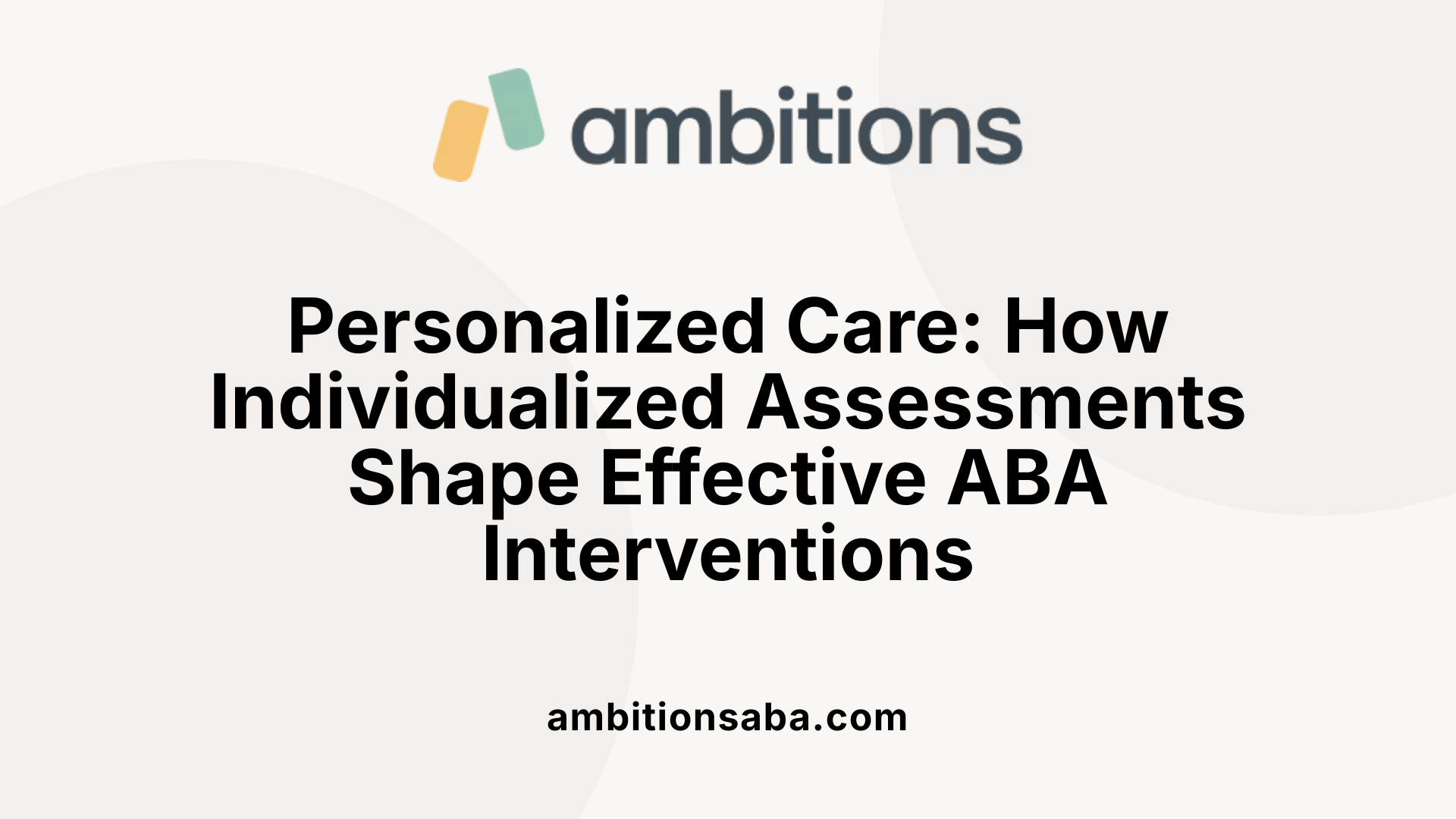 Personalized Care: How Individualized Assessments Shape Effective ABA Interventions
