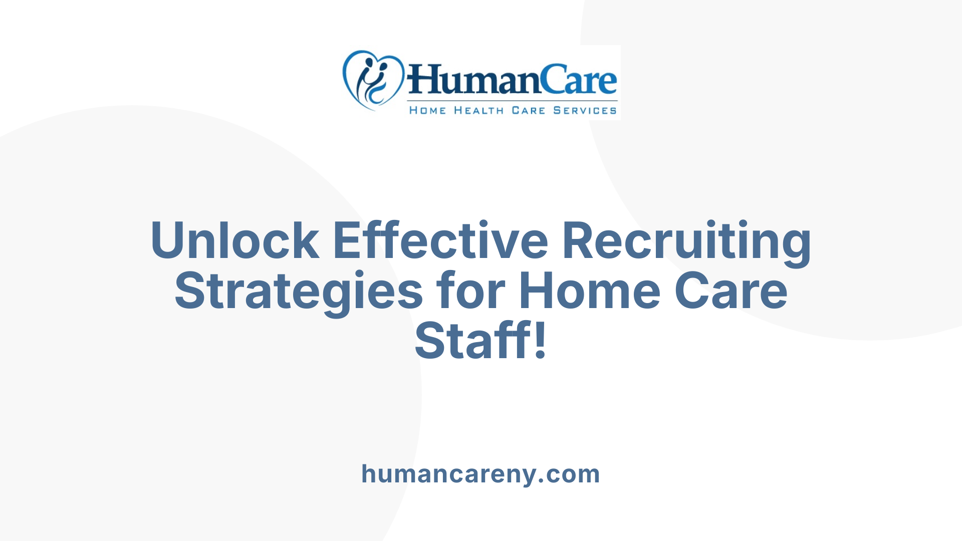 Unlock Effective Recruiting Strategies for Home Care Staff!