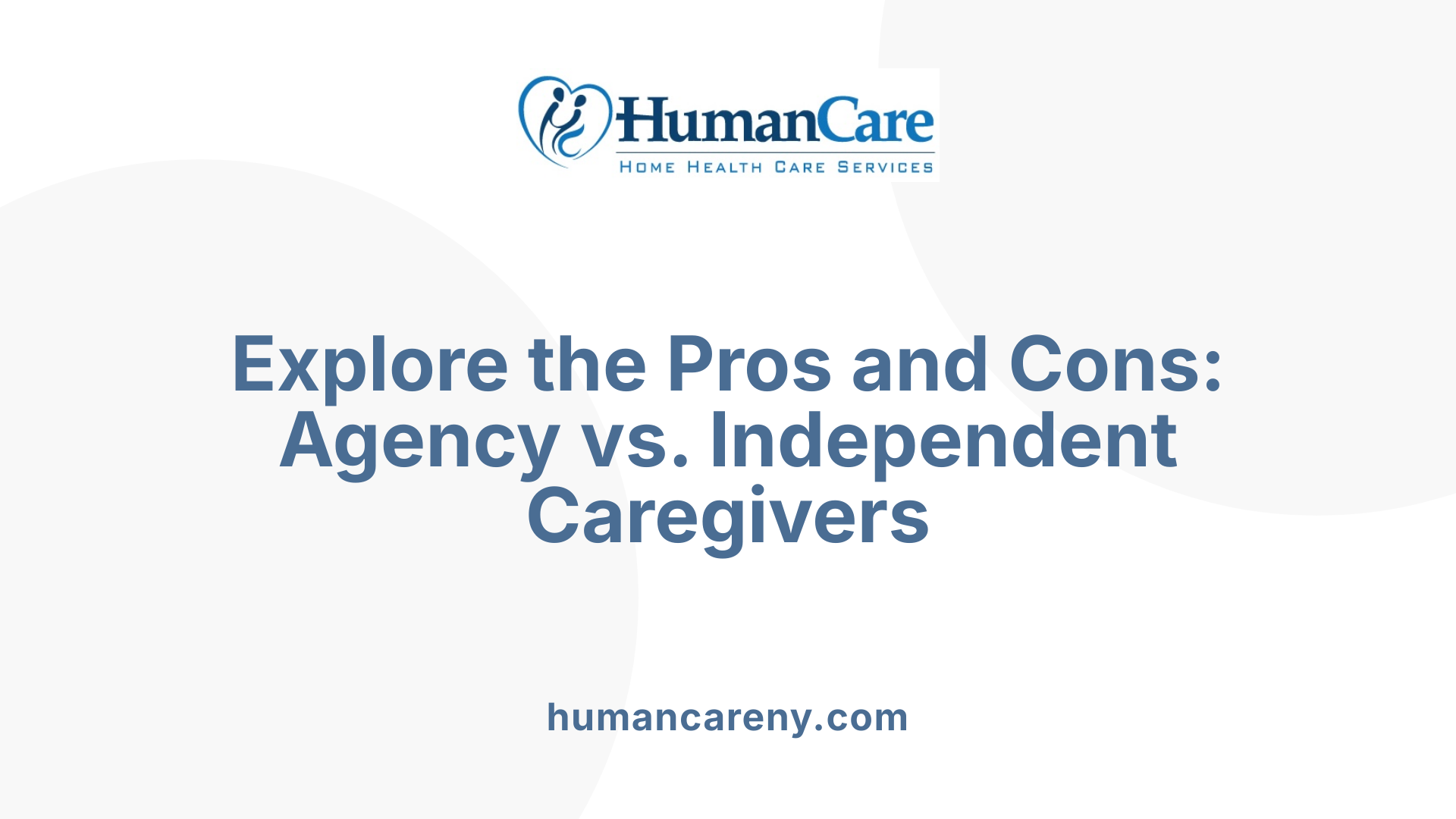 Explore the Pros and Cons: Agency vs. Independent Caregivers