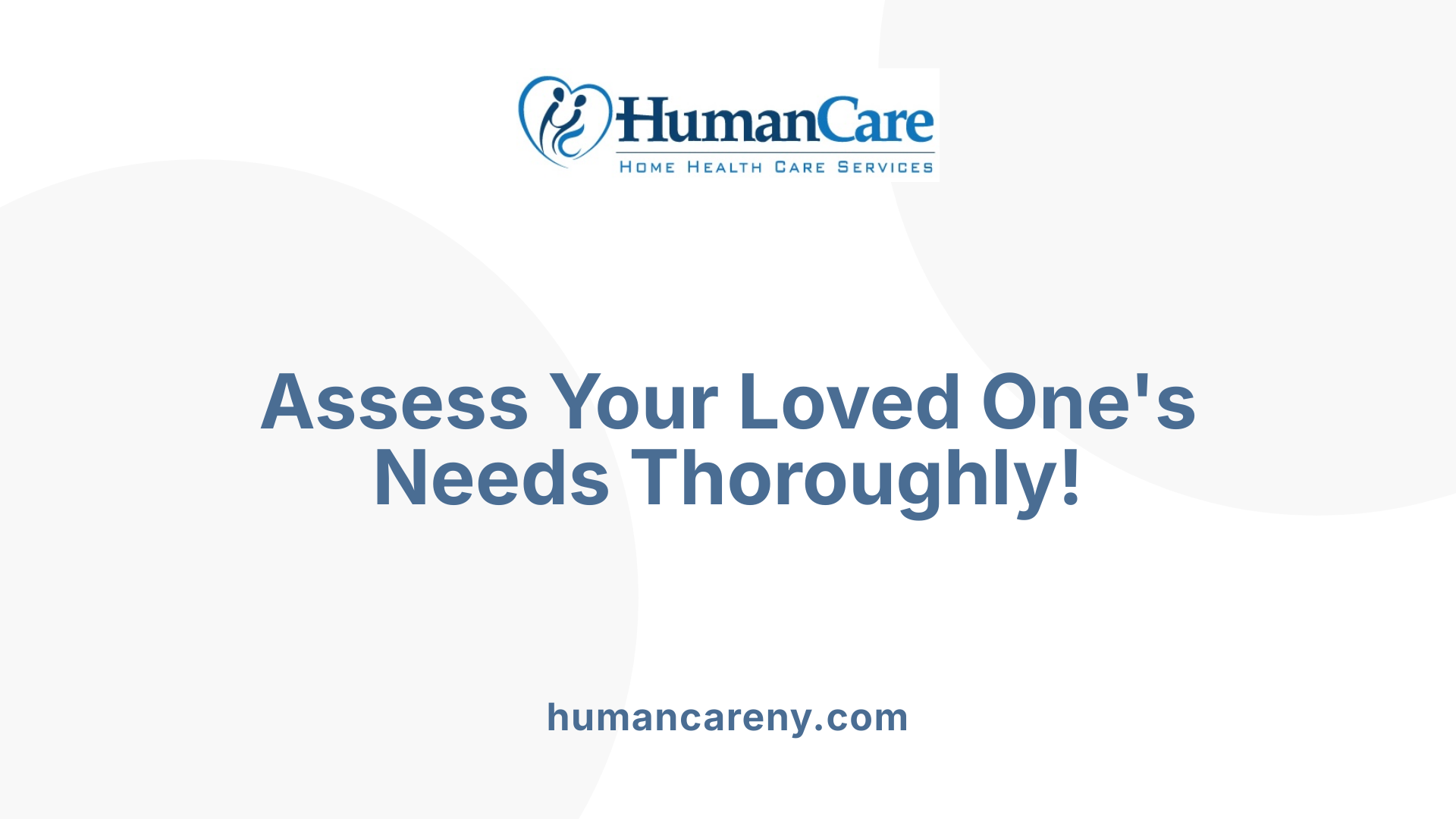 Assess Your Loved One's Needs Thoroughly!
