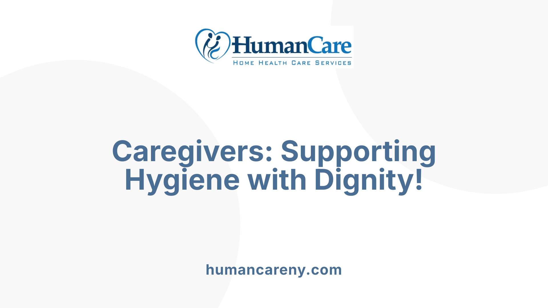Caregivers: Supporting Hygiene with Dignity!